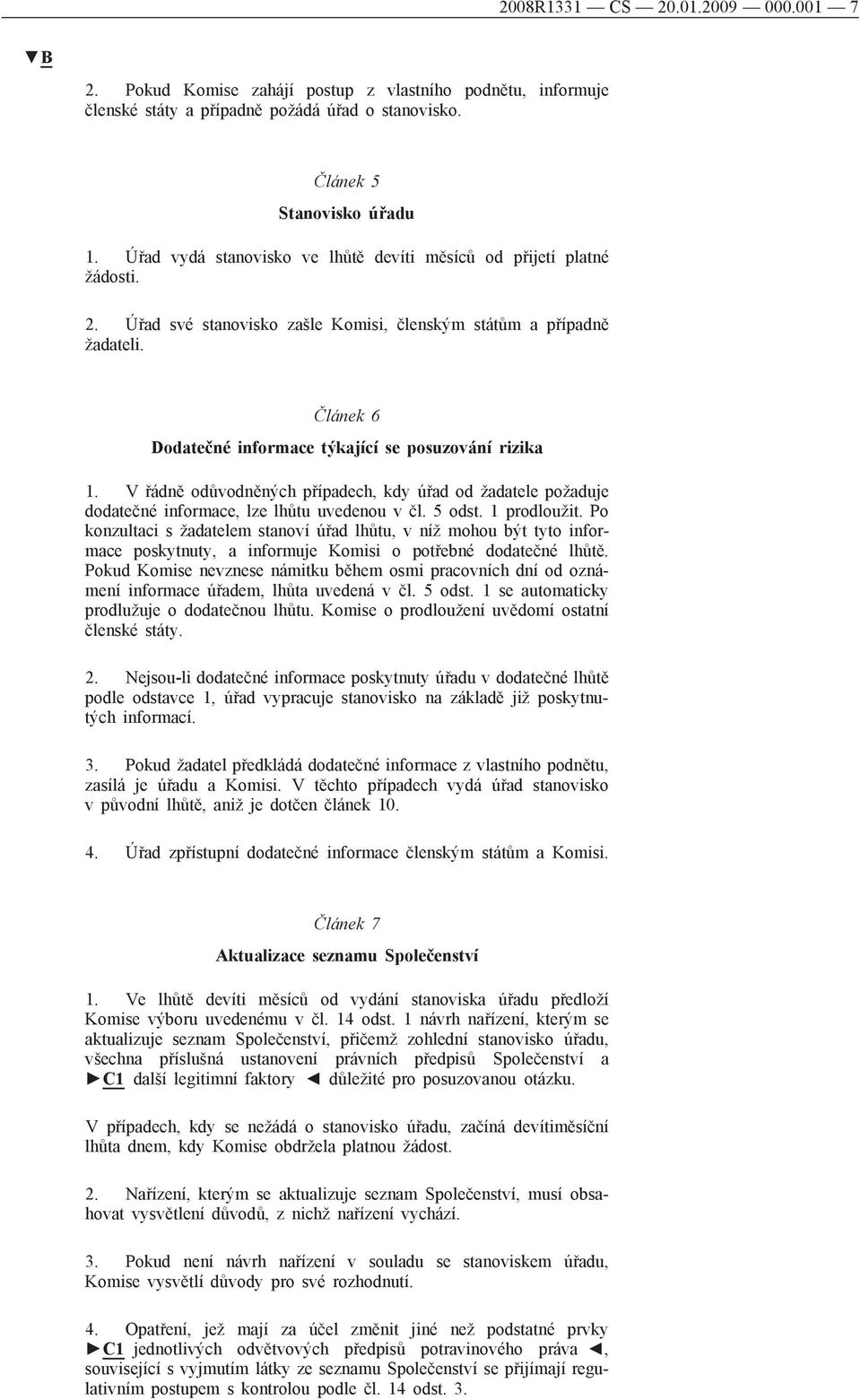 Článek 6 Dodatečné informace týkající se posuzování rizika 1. V řádně odůvodněných případech, kdy úřad od žadatele požaduje dodatečné informace, lze lhůtu uvedenou v čl. 5 odst. 1 prodloužit.