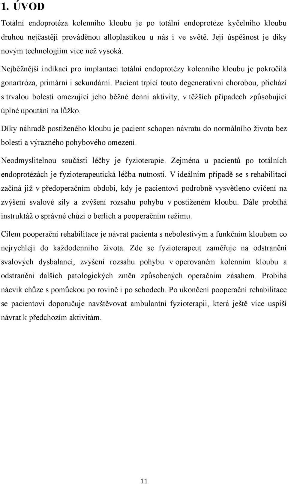 Pacient trpící touto degenerativní chorobou, přichází s trvalou bolestí omezující jeho běţné denní aktivity, v těţších případech způsobující úplné upoutání na lůţko.
