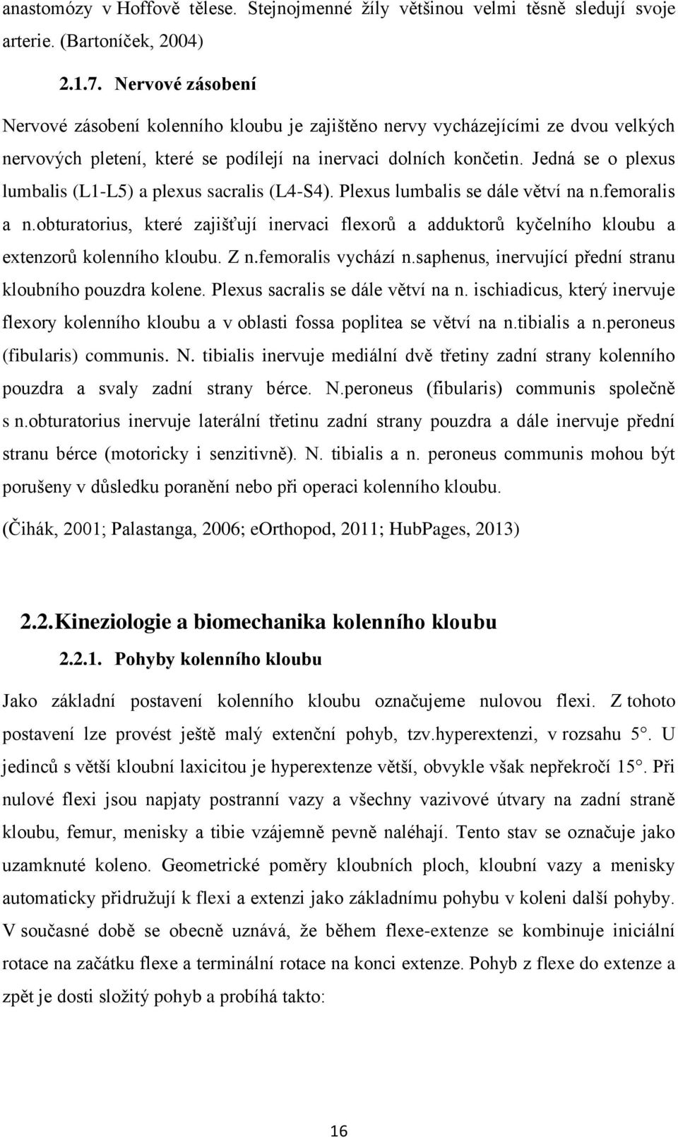 Jedná se o plexus lumbalis (L1-L5) a plexus sacralis (L4-S4). Plexus lumbalis se dále větví na n.femoralis a n.