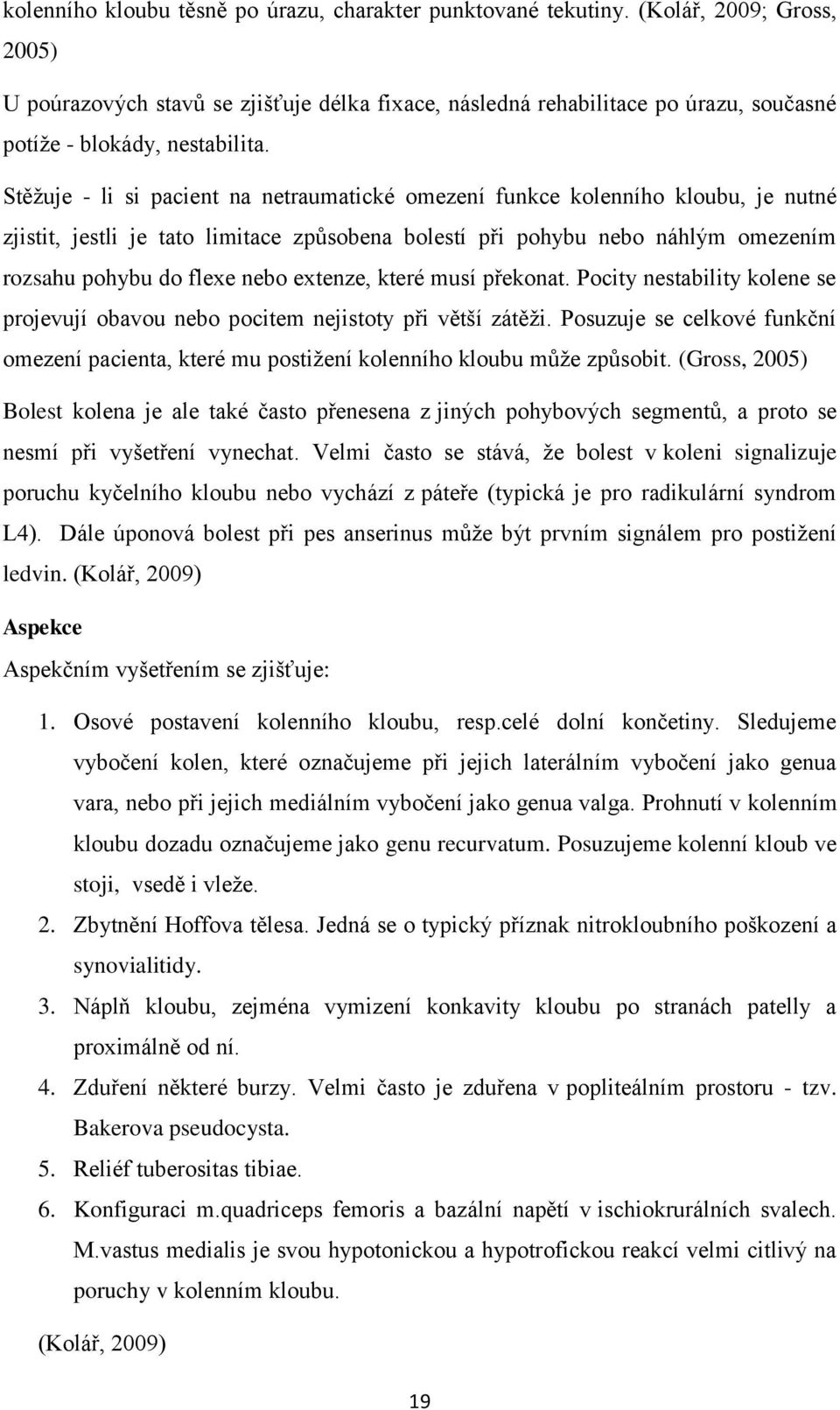 Stěţuje - li si pacient na netraumatické omezení funkce kolenního kloubu, je nutné zjistit, jestli je tato limitace způsobena bolestí při pohybu nebo náhlým omezením rozsahu pohybu do flexe nebo