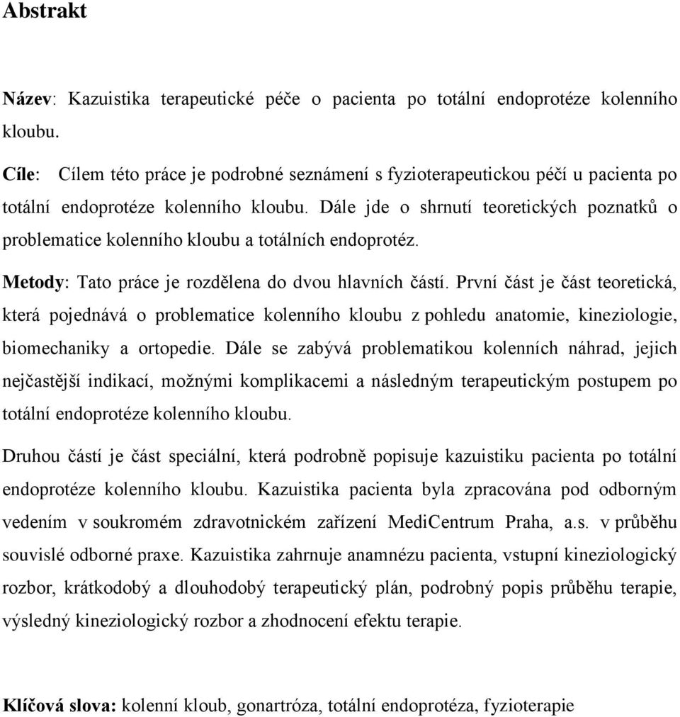 Dále jde o shrnutí teoretických poznatků o problematice kolenního kloubu a totálních endoprotéz. Metody: Tato práce je rozdělena do dvou hlavních částí.