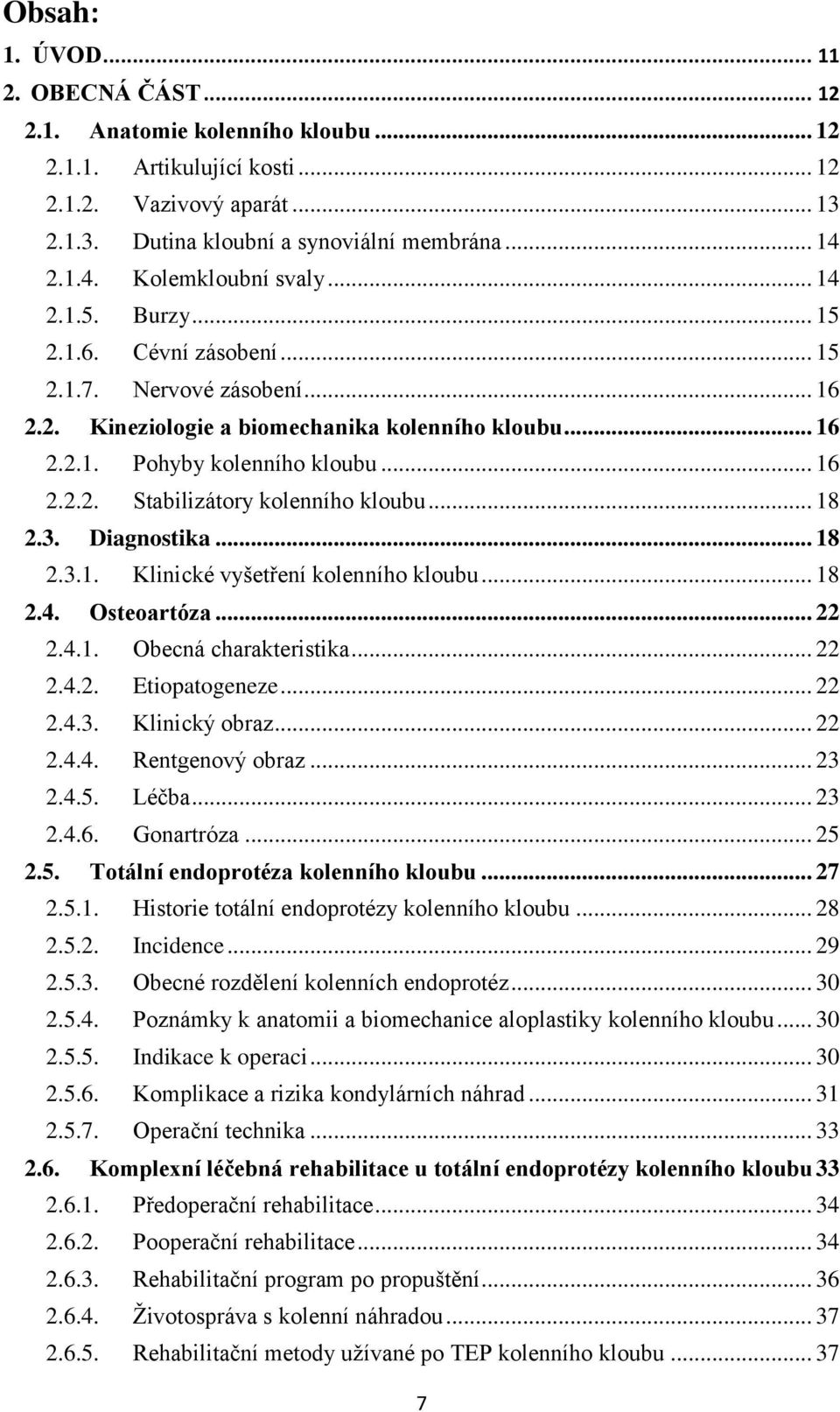 .. 16 2.2.2. Stabilizátory kolenního kloubu... 18 2.3. Diagnostika... 18 2.3.1. Klinické vyšetření kolenního kloubu... 18 2.4. Osteoartóza... 22 2.4.1. Obecná charakteristika... 22 2.4.2. Etiopatogeneze.