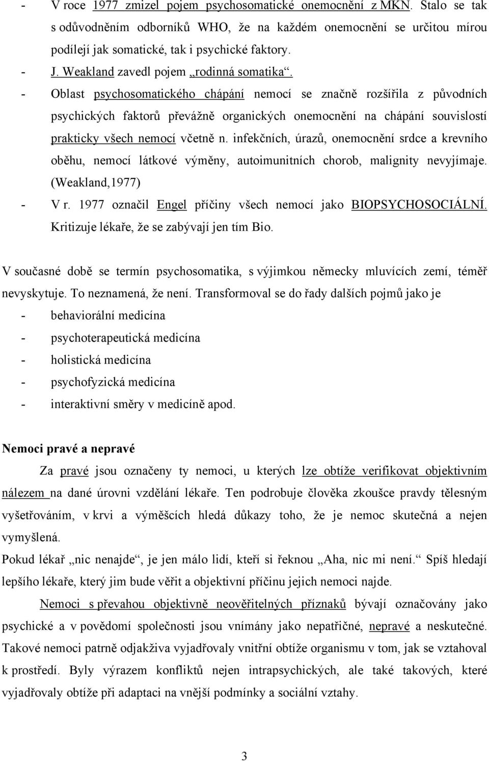 - Oblast psychosomatického chápání nemocí se značně rozšířila z původních psychických faktorů převážně organických onemocnění na chápání souvislostí prakticky všech nemocí včetně n.