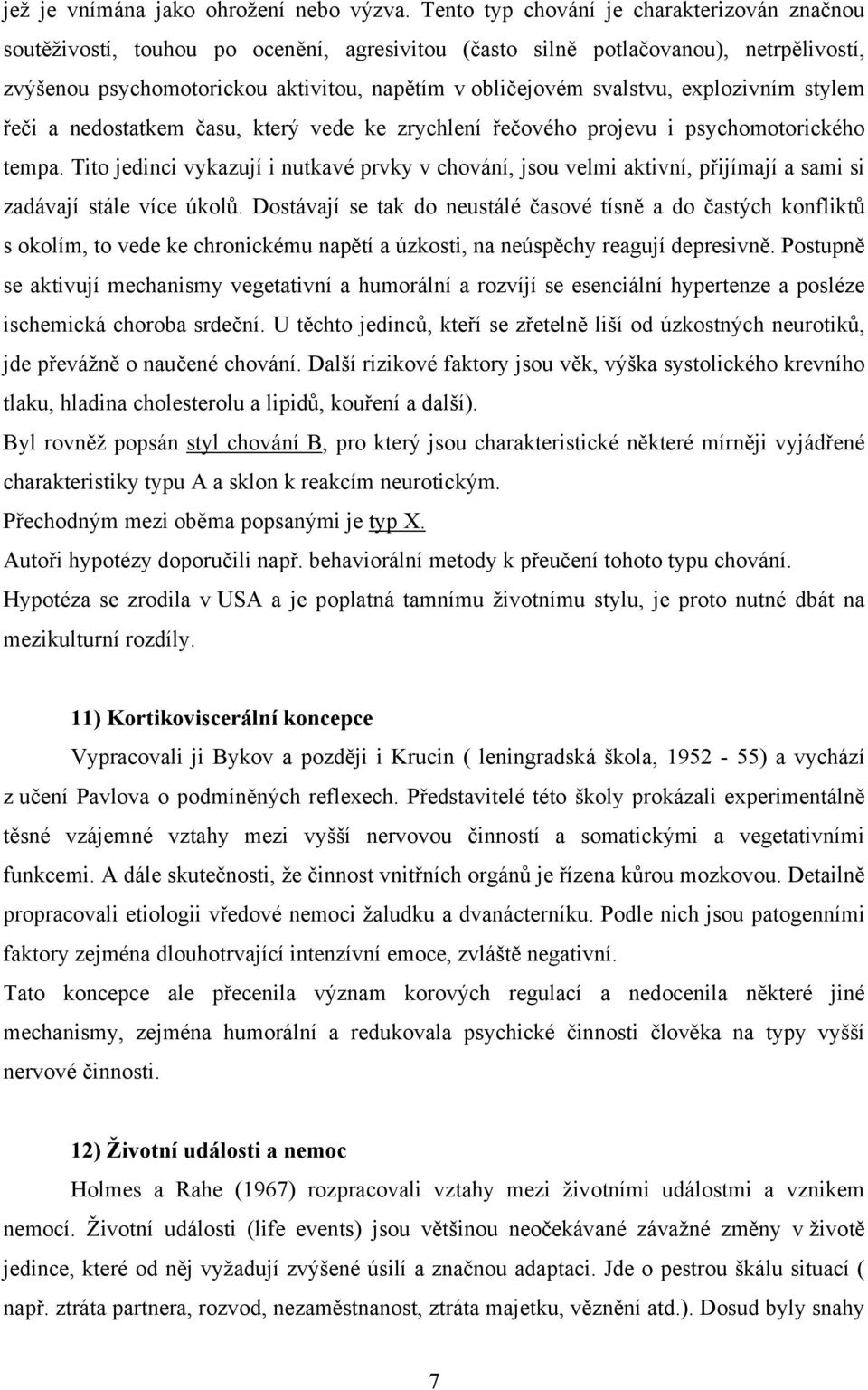 svalstvu, explozivním stylem řeči a nedostatkem času, který vede ke zrychlení řečového projevu i psychomotorického tempa.