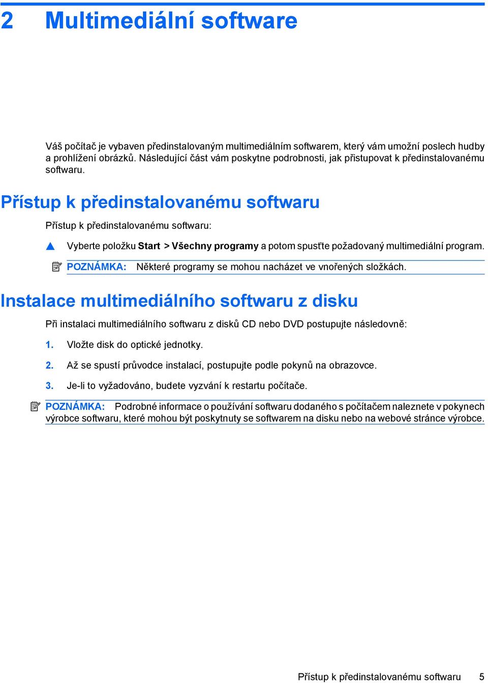 Přístup k předinstalovanému softwaru Přístup k předinstalovanému softwaru: Vyberte položku Start > Všechny programy a potom spusťte požadovaný multimediální program.