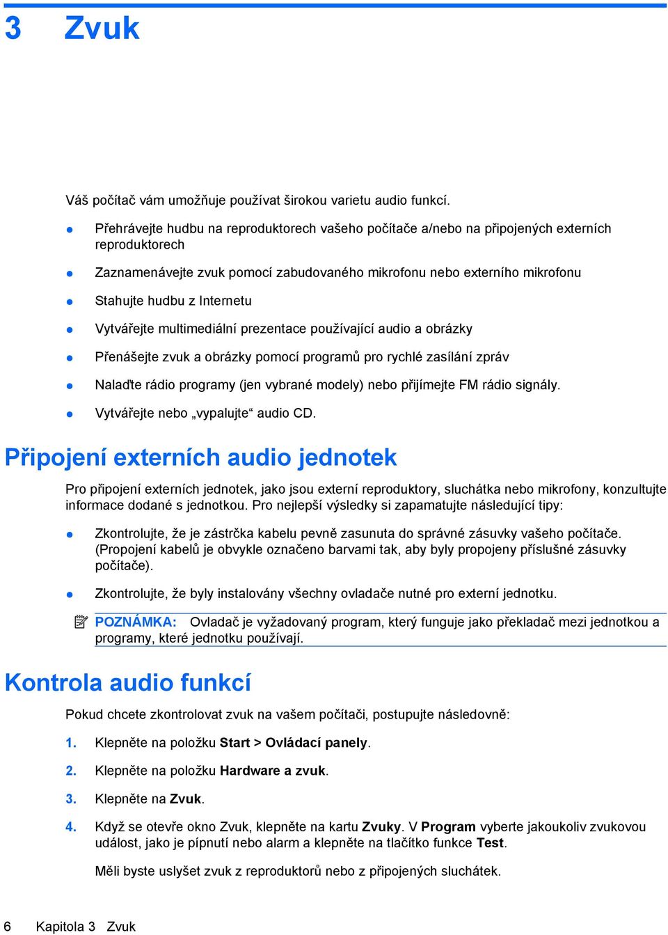 Internetu Vytvářejte multimediální prezentace používající audio a obrázky Přenášejte zvuk a obrázky pomocí programů pro rychlé zasílání zpráv Nalaďte rádio programy (jen vybrané modely) nebo