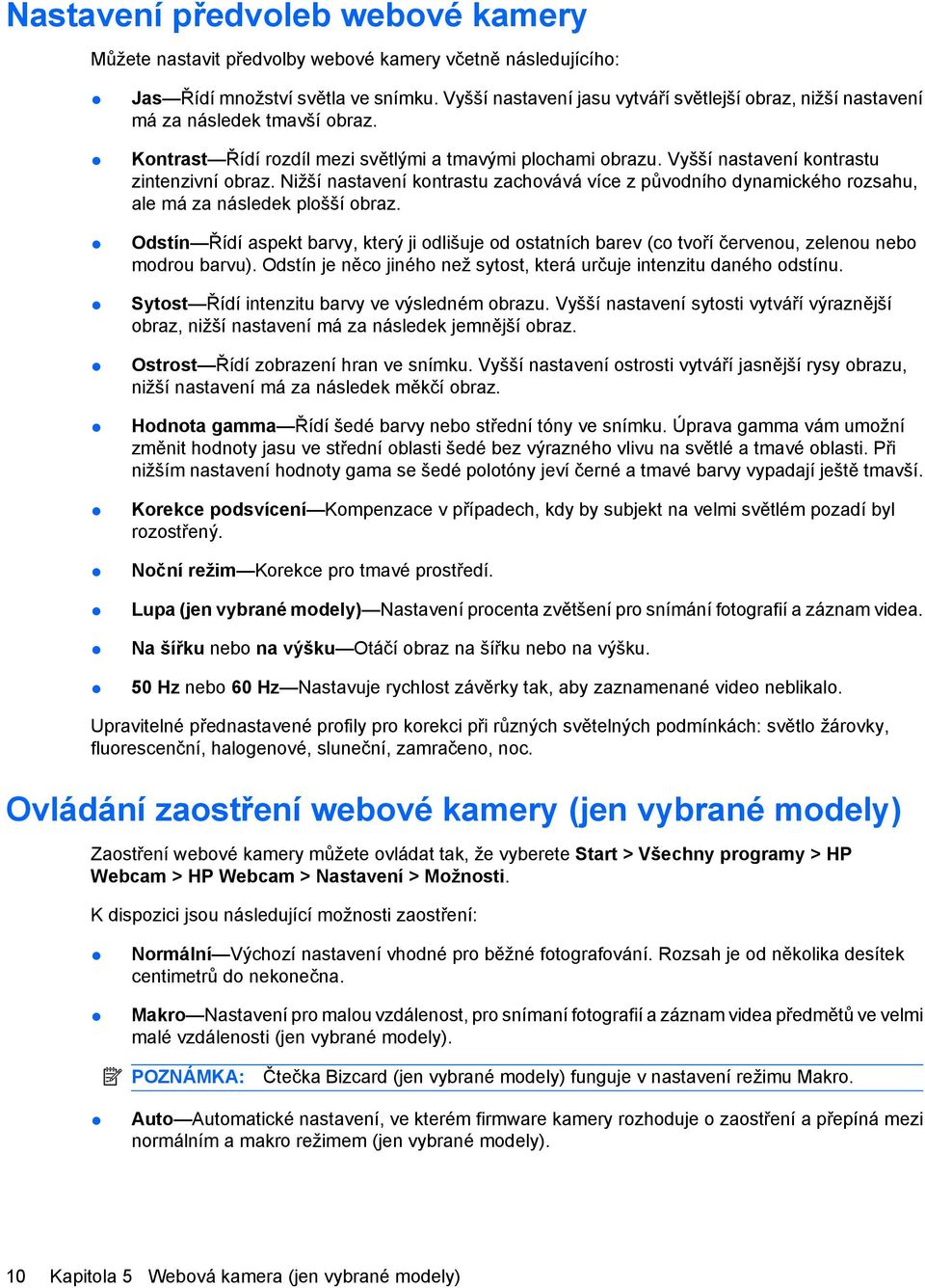 Nižší nastavení kontrastu zachovává více z původního dynamického rozsahu, ale má za následek plošší obraz.