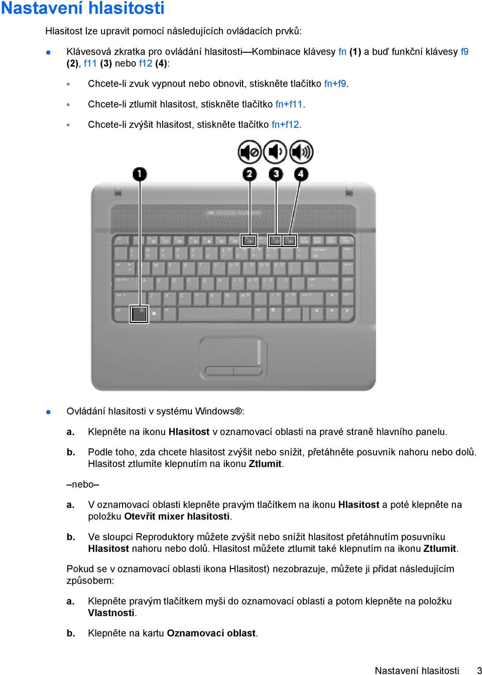 Ovládání hlasitosti v systému Windows : a. Klepněte na ikonu Hlasitost v oznamovací oblasti na pravé straně hlavního panelu. b.