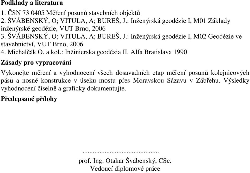 : Inženýrská geodézie I, M02 Geodézie ve stavebnictví, VUT Brno, 2006 4. Michalčák O. a kol.: Inžinierska geodézia II.