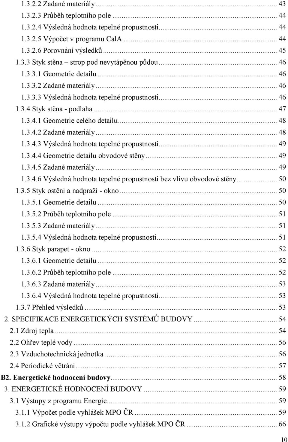 3.4.4 Geometrie detailu obvodové stěny... 49 1.3.4.5 Zadané materiály... 49 1.3.4.6 Výsledná hodnota tepelné propustnosti bez vlivu obvodové stěny... 50 1.3.5 Styk ostění a nadpraží - okno... 50 1.3.5.1 Geometrie detailu.