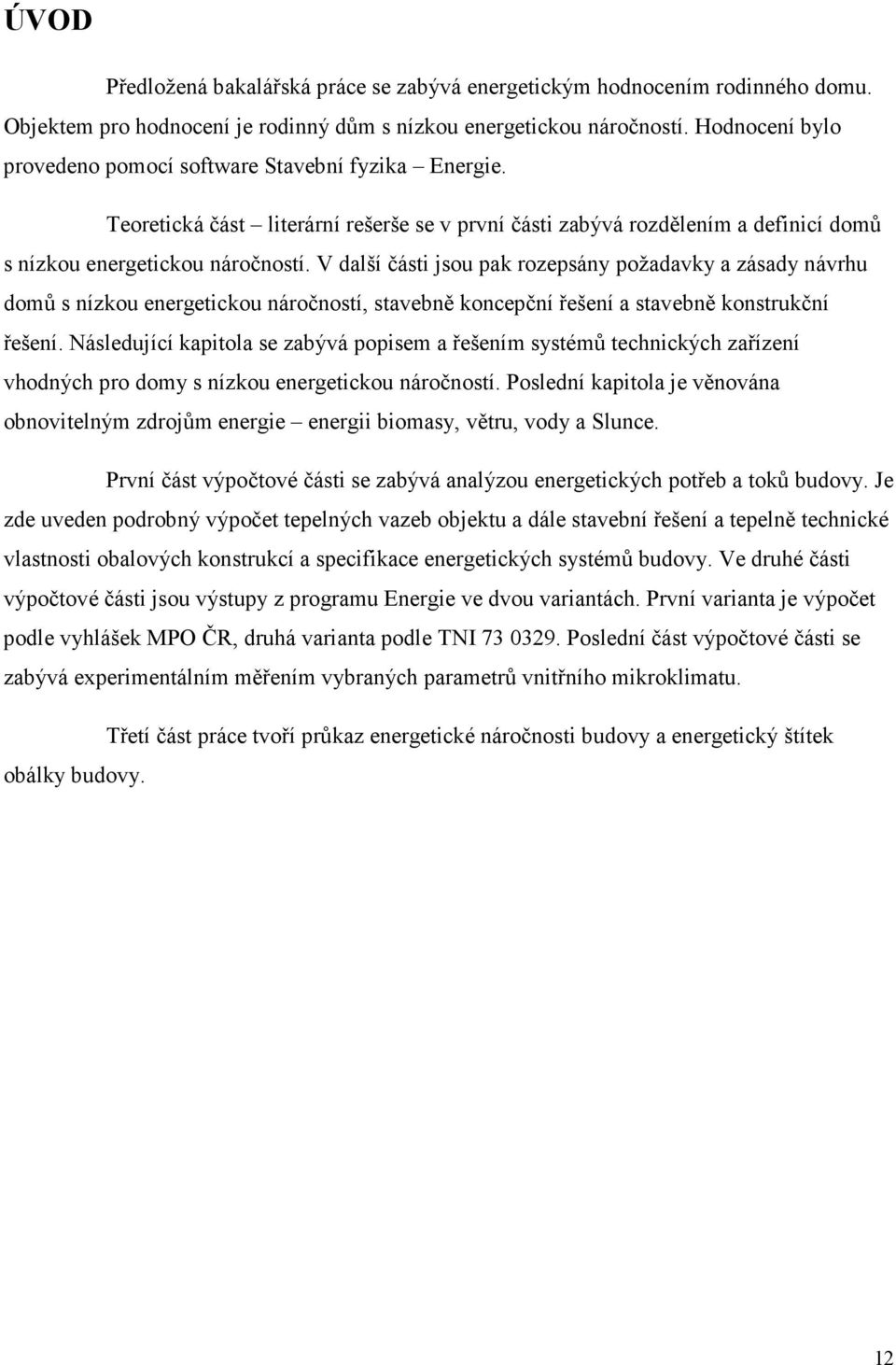 V další části jsou pak rozepsány požadavky a zásady návrhu domů s nízkou energetickou náročností, stavebně koncepční řešení a stavebně konstrukční řešení.