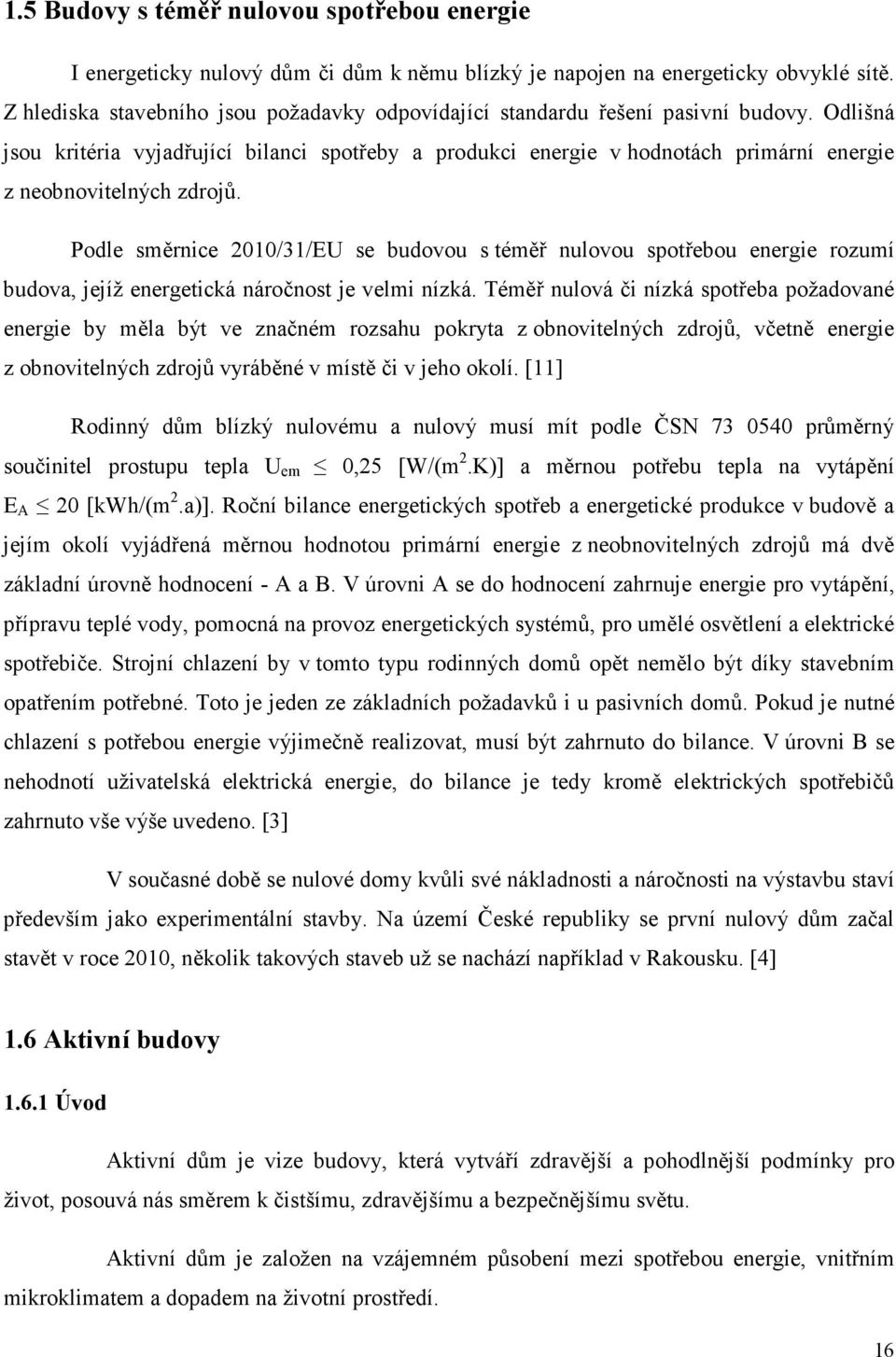 Odlišná jsou kritéria vyjadřující bilanci spotřeby a produkci energie v hodnotách primární energie z neobnovitelných zdrojů.