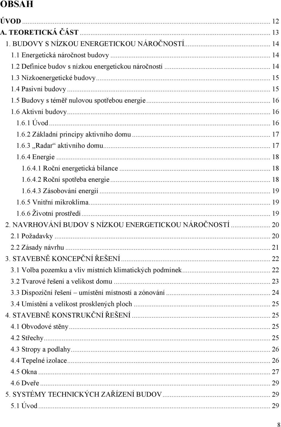 .. 17 1.6.4 Energie... 18 1.6.4.1 Roční energetická bilance... 18 1.6.4.2 Roční spotřeba energie... 18 1.6.4.3 Zásobování energií... 19 1.6.5 Vnitřní mikroklima... 19 1.6.6 Životní prostředí... 19 2.