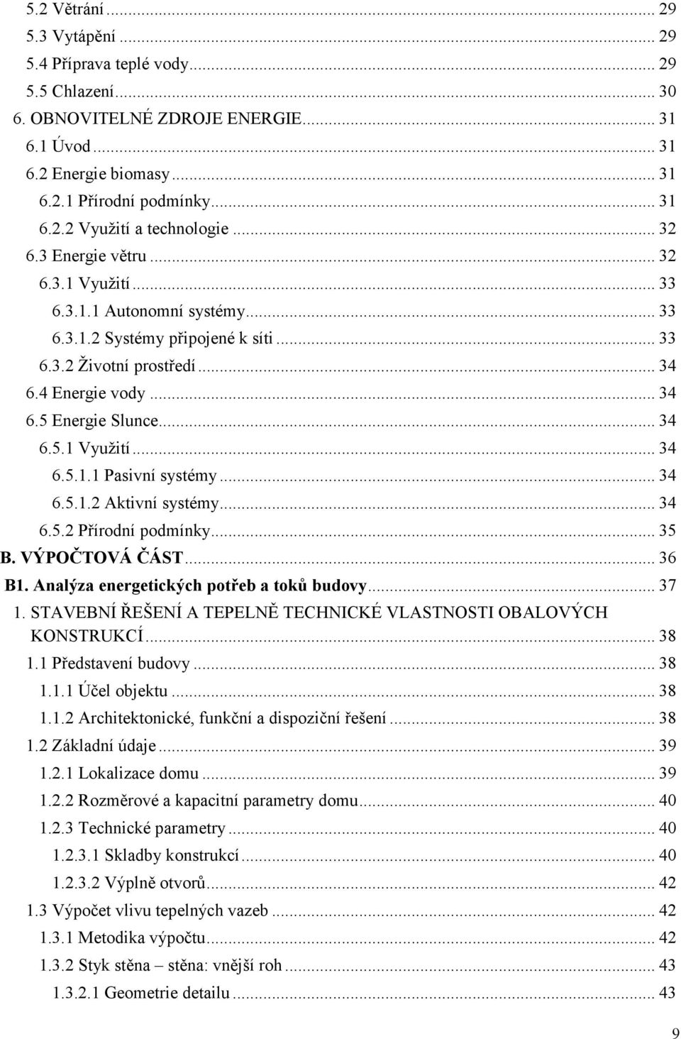 .. 34 6.5.1.2 Aktivní systémy... 34 6.5.2 Přírodní podmínky... 35 B. VÝPOČTOVÁ ČÁST... 36 B1. Analýza energetických potřeb a toků budovy... 37 1.