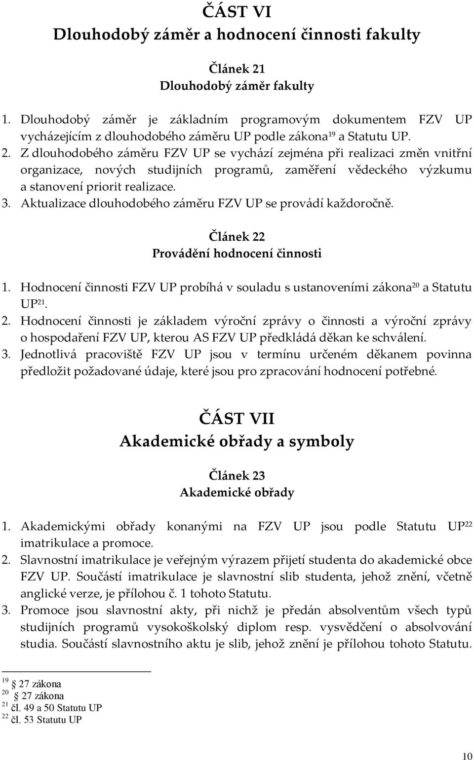 Z dlouhodobého záměru FZV UP se vychází zejména při realizaci změn vnitřní organizace, nových studijních programů, zaměření vědeckého výzkumu a stanovení priorit realizace. 3.