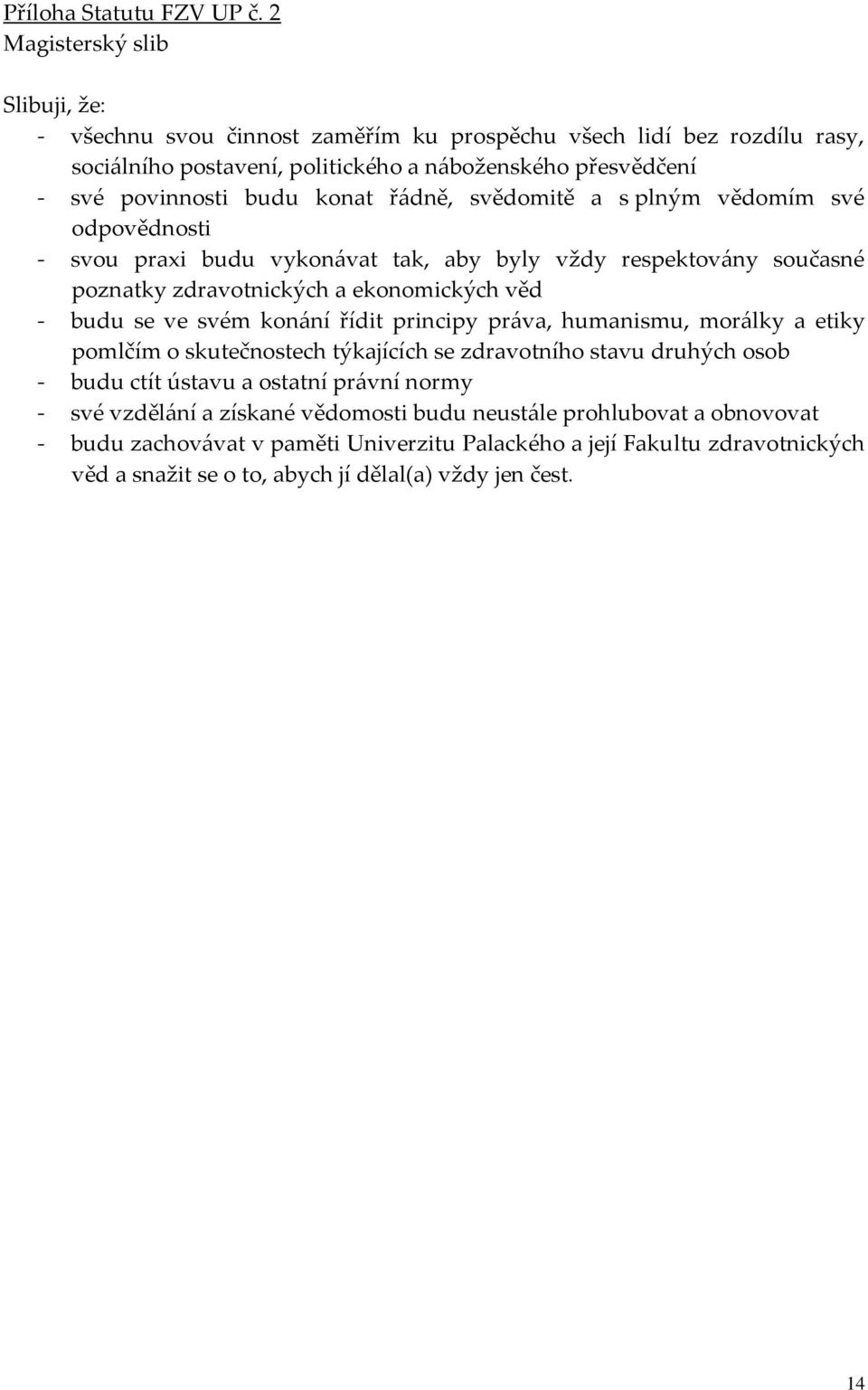 řádně, svědomitě a s plným vědomím své odpovědnosti - svou praxi budu vykonávat tak, aby byly vždy respektovány současné poznatky zdravotnických a ekonomických věd - budu se ve svém konání řídit