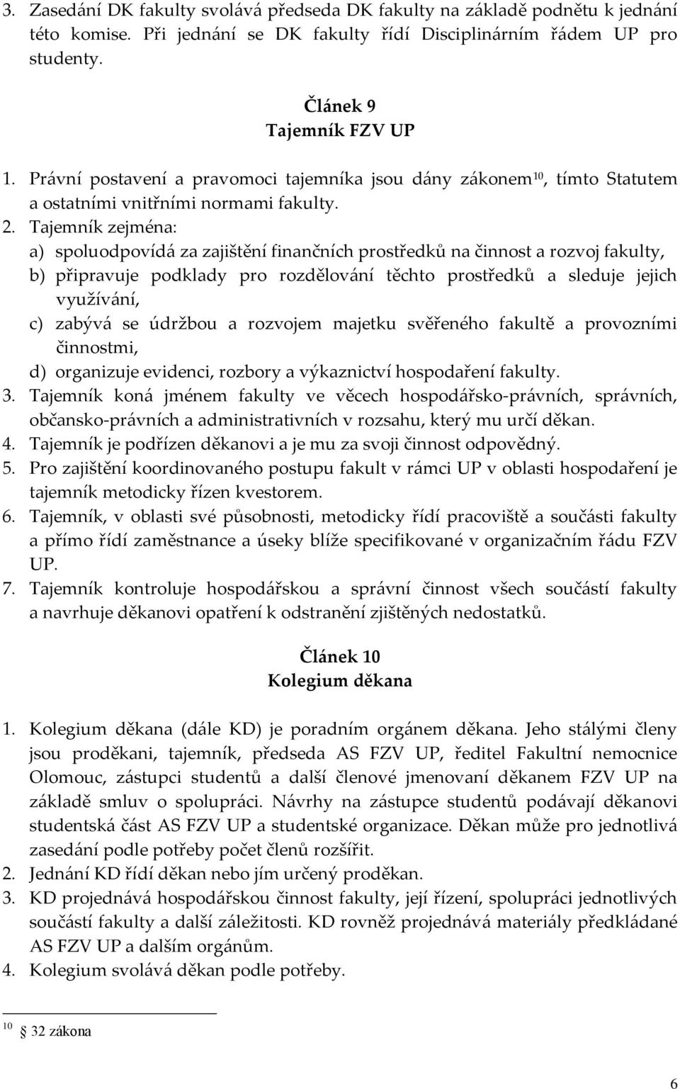 Tajemník zejména: a) spoluodpovídá za zajištění finančních prostředků na činnost a rozvoj fakulty, b) připravuje podklady pro rozdělování těchto prostředků a sleduje jejich využívání, c) zabývá se