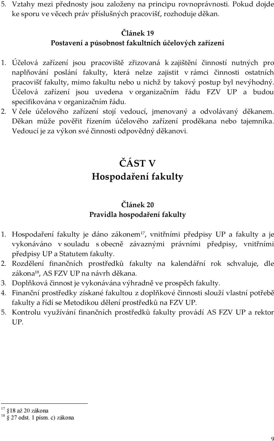 Účelová zařízení jsou pracoviště zřizovaná k zajištění činností nutných pro naplňování poslání fakulty, která nelze zajistit v rámci činnosti ostatních pracovišť fakulty, mimo fakultu nebo u nichž by