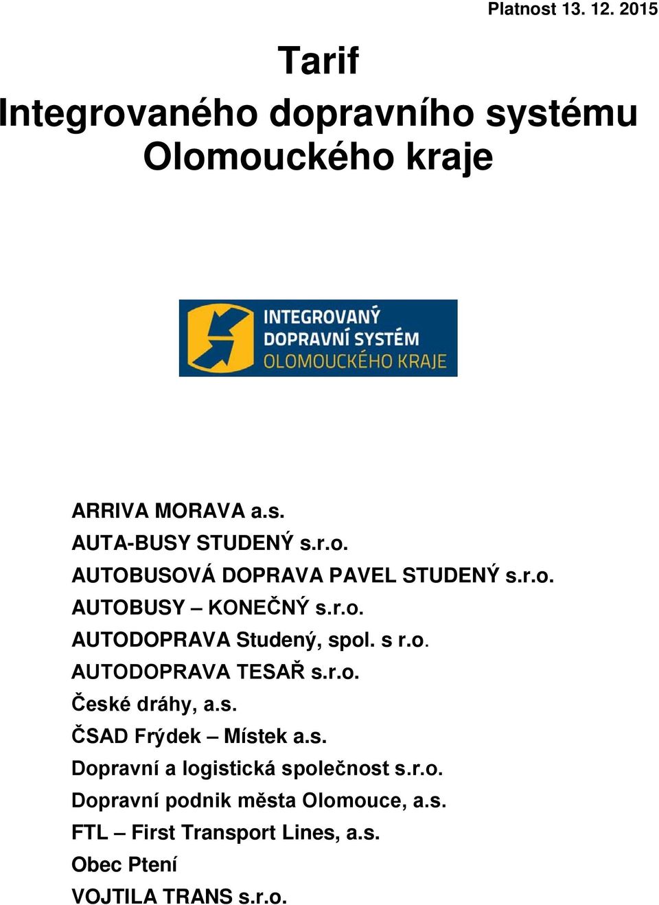 s. ČSAD Frýdek Místek a.s. Dopravní a logistická společnost s.r.o. Dopravní podnik města Olomouce, a.