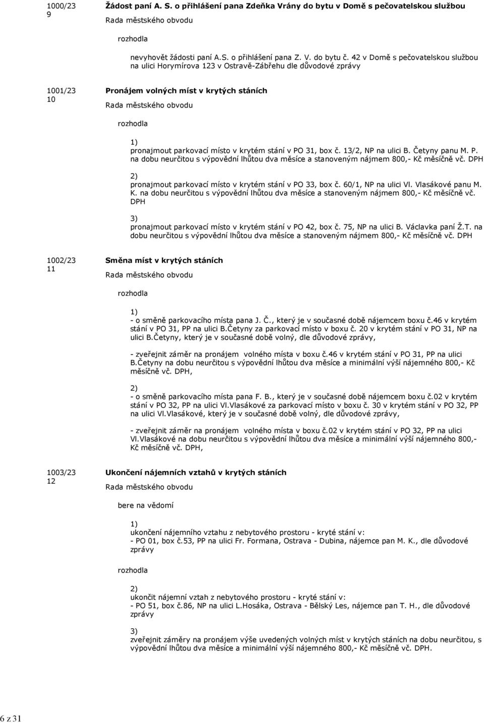 31, box č. 13/2, NP na ulici B. Četyny panu M. P. na dobu neurčitou s výpovědní lhůtou dva měsíce a stanoveným nájmem 800,- Kč měsíčně vč.