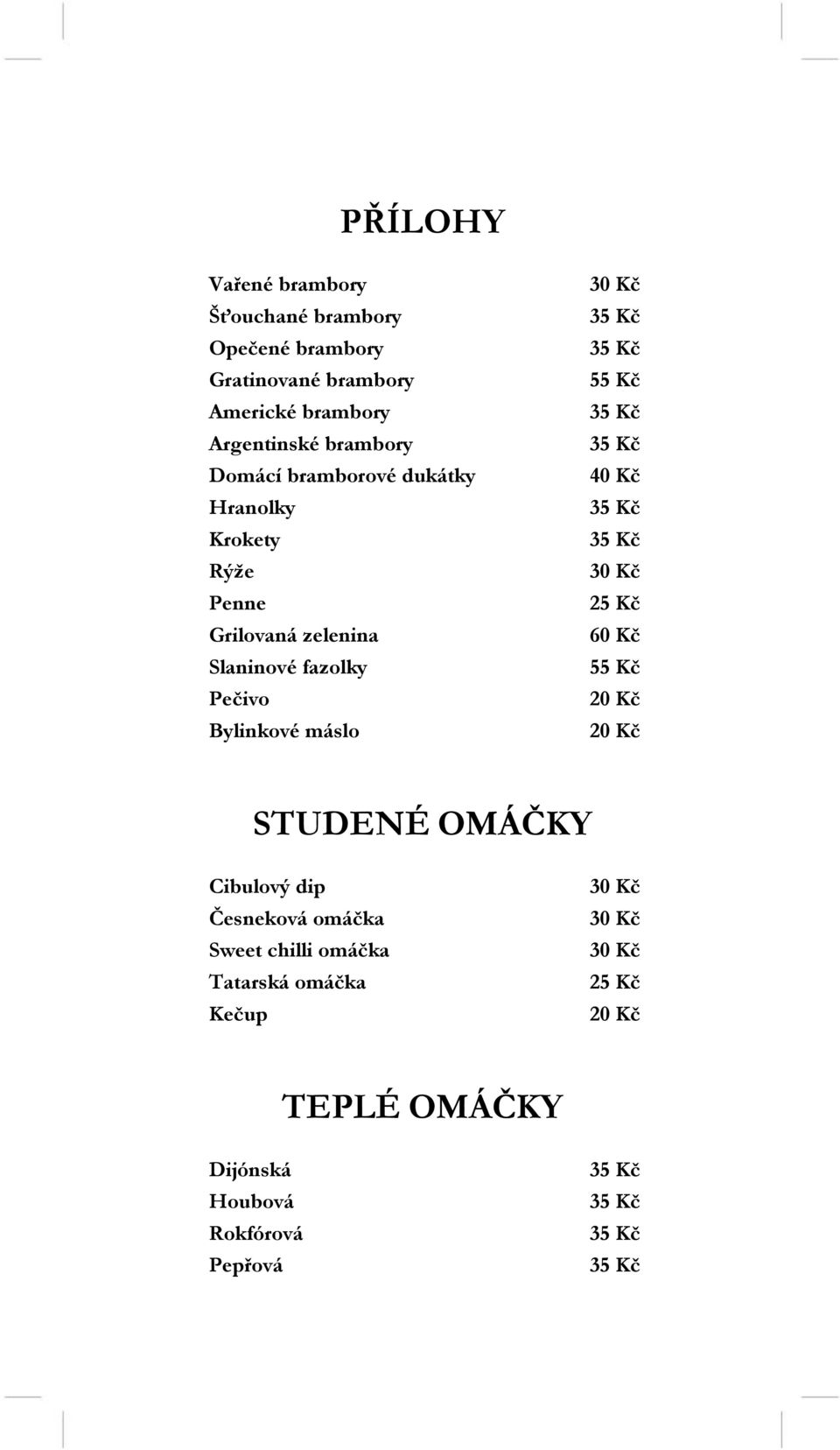 Bylinkové máslo 30 Kč 55 Kč 40 Kč 30 Kč 25 Kč 60 Kč 55 Kč 20 Kč 20 Kč STUDENÉ OMÁČKY Cibulový dip Česneková