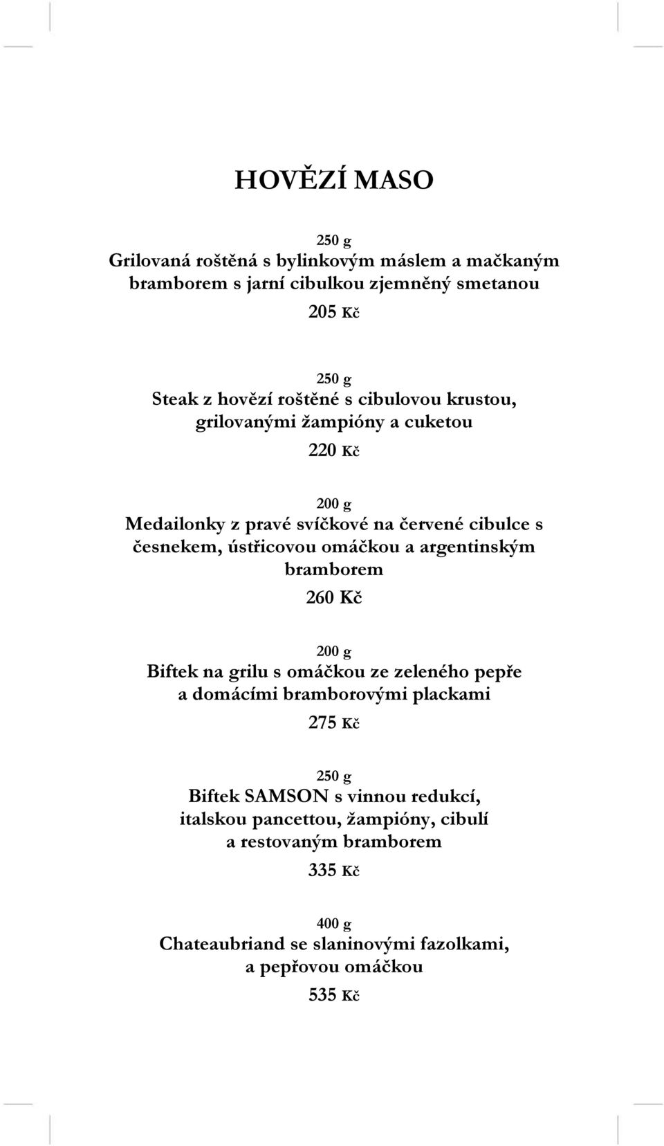omáčkou a argentinským bramborem 260 Kč Biftek na grilu s omáčkou ze zeleného pepře a domácími bramborovými plackami 275 Kč 250 g Biftek