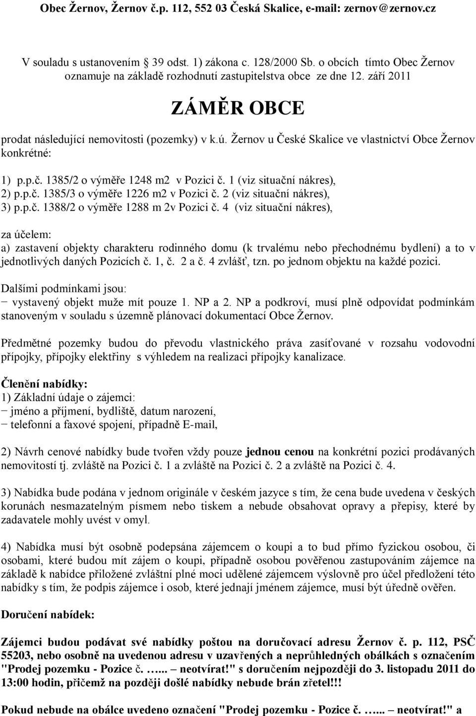 Žernov u České Skalice ve vlastnictví Obce Žernov konkrétné: 1) p.p.č. 1385/2 o výměře 1248 m2 v Pozici č. 1 (viz situační nákres), 2) p.p.č. 1385/3 o výměře 1226 m2 v Pozici č.