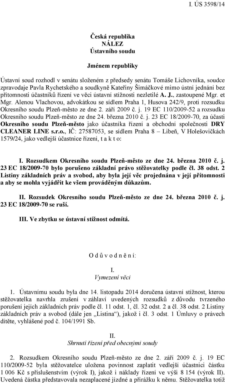 Alenou Vlachovou, advokátkou se sídlem Praha 1, Husova 242/9, proti rozsudku Okresního soudu Plzeň-město ze dne 2. září 2009 č. j. 19 EC 110/2009-52 a rozsudku Okresního soudu Plzeň-město ze dne 24.