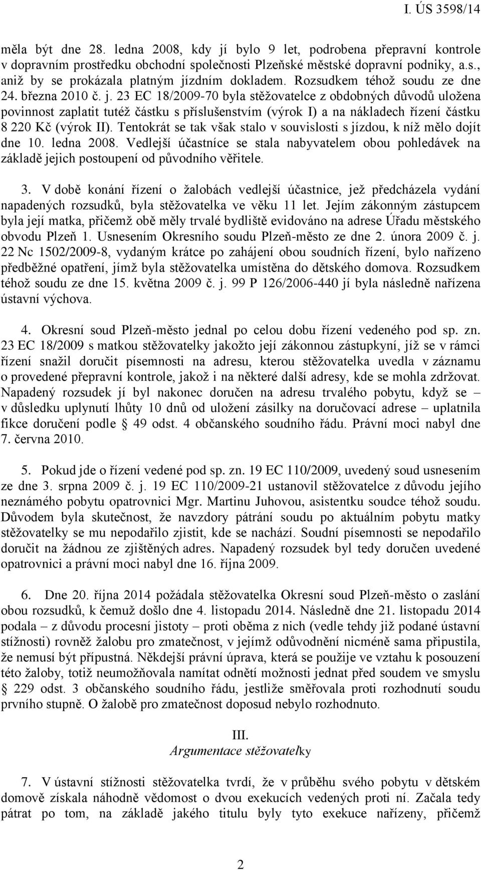 23 EC 18/2009-70 byla stěžovatelce z obdobných důvodů uložena povinnost zaplatit tutéž částku s příslušenstvím (výrok I) a na nákladech řízení částku 8 220 Kč (výrok II).