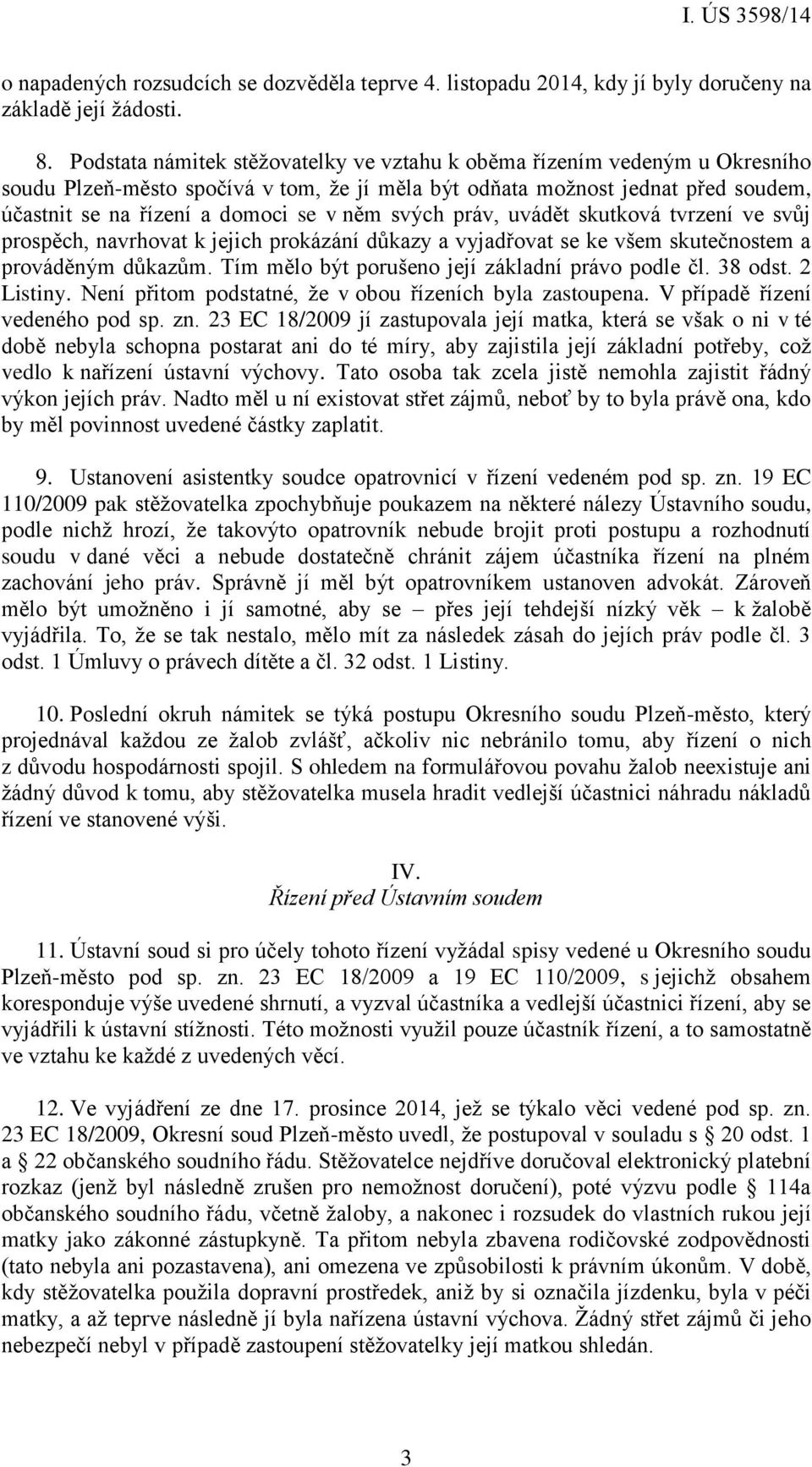 svých práv, uvádět skutková tvrzení ve svůj prospěch, navrhovat k jejich prokázání důkazy a vyjadřovat se ke všem skutečnostem a prováděným důkazům. Tím mělo být porušeno její základní právo podle čl.