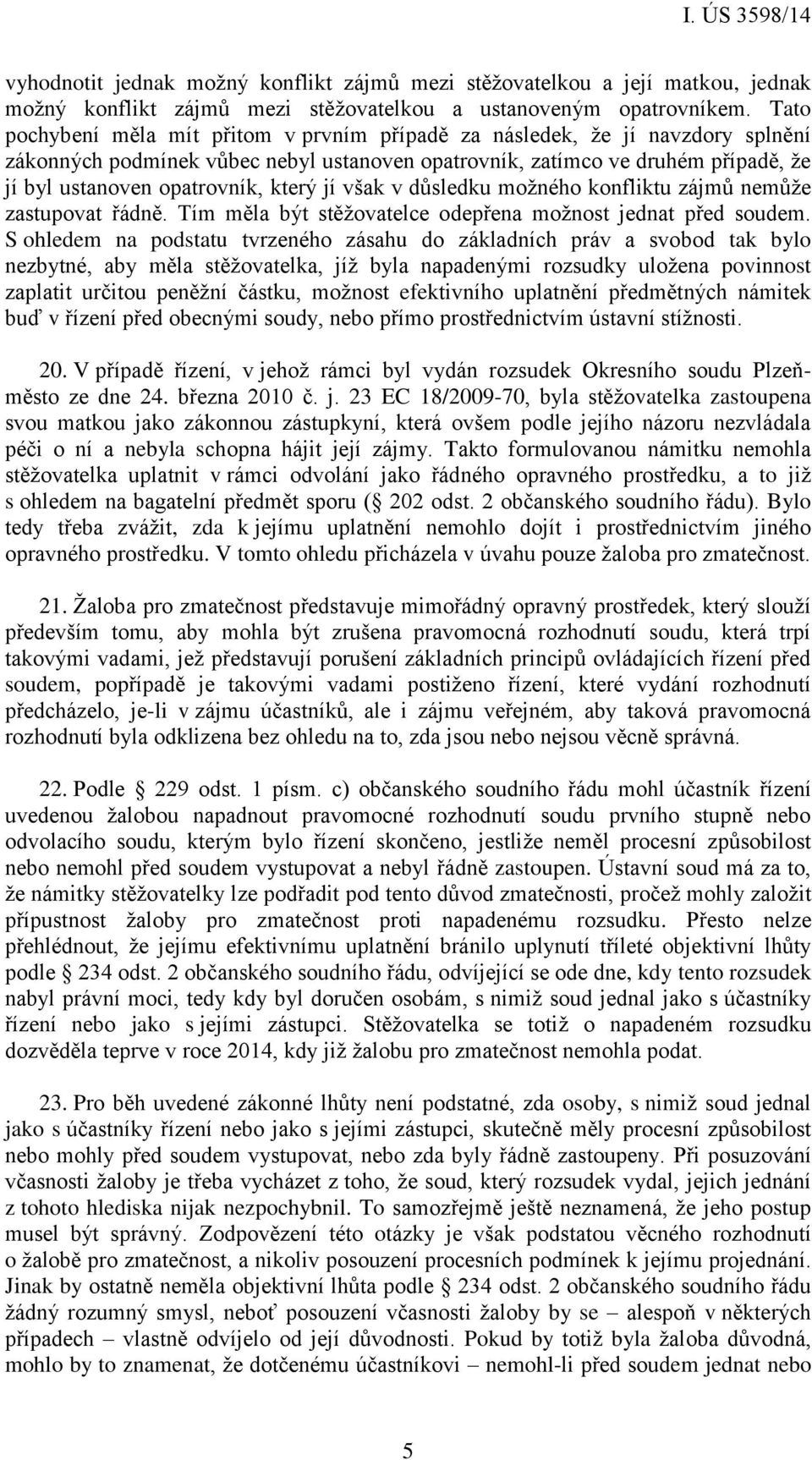 který jí však v důsledku možného konfliktu zájmů nemůže zastupovat řádně. Tím měla být stěžovatelce odepřena možnost jednat před soudem.