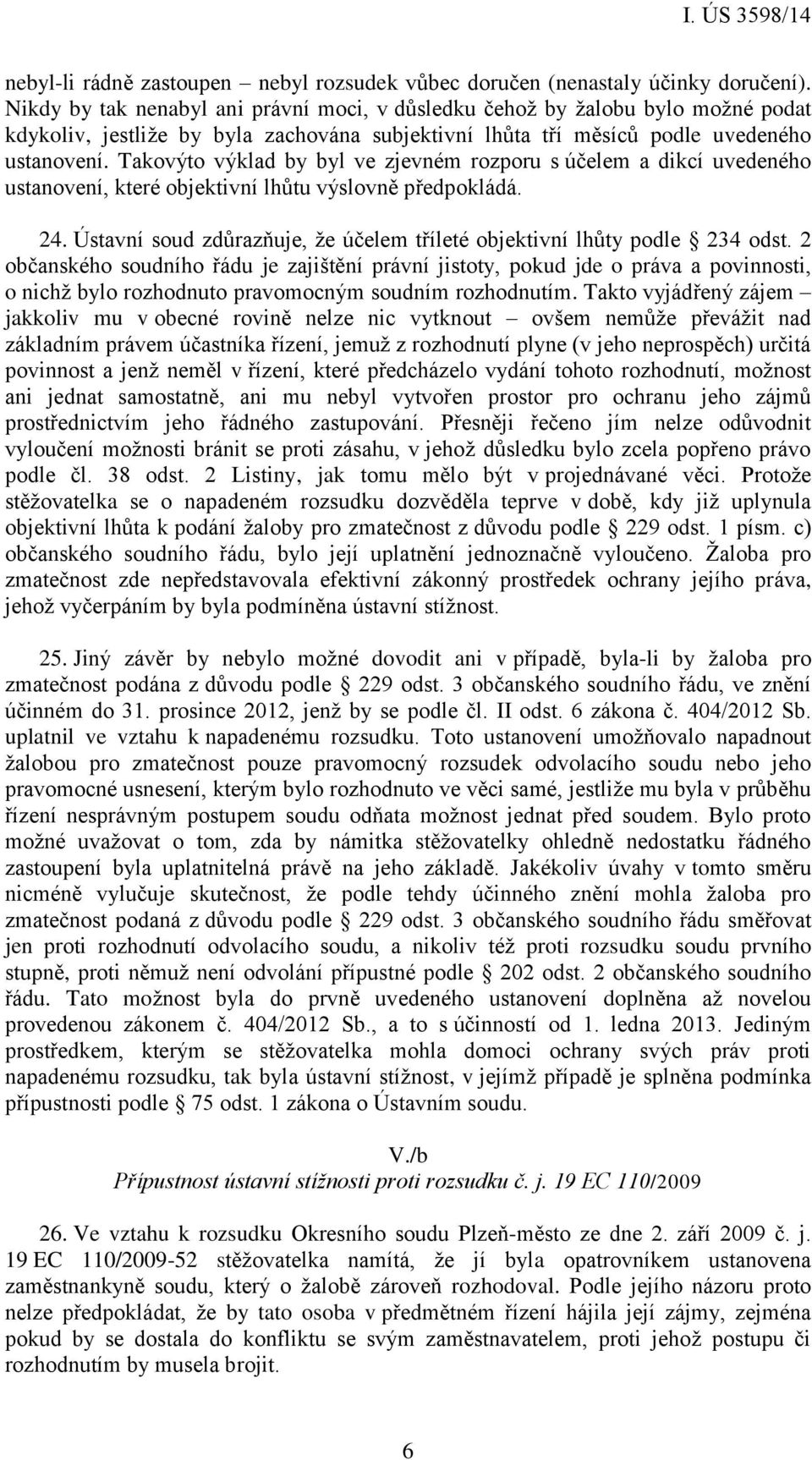 Takovýto výklad by byl ve zjevném rozporu s účelem a dikcí uvedeného ustanovení, které objektivní lhůtu výslovně předpokládá. 24.