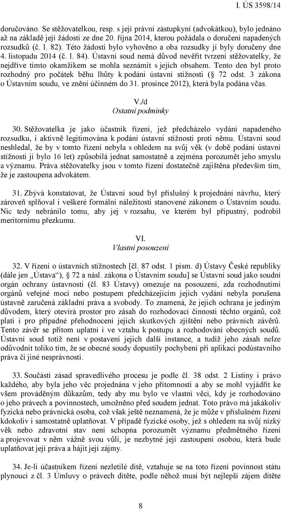 Ústavní soud nemá důvod nevěřit tvrzení stěžovatelky, že nejdříve tímto okamžikem se mohla seznámit s jejich obsahem.