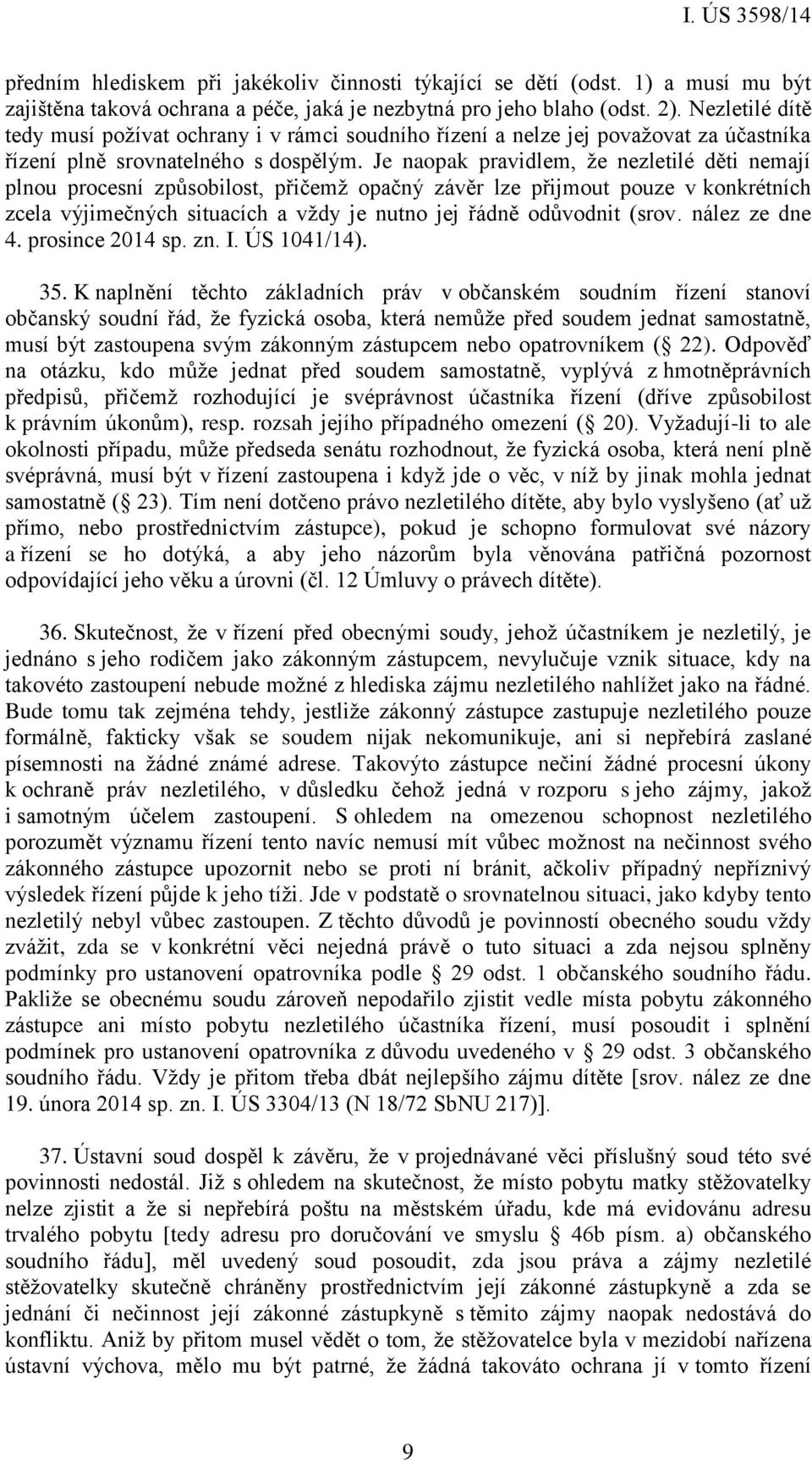 Je naopak pravidlem, že nezletilé děti nemají plnou procesní způsobilost, přičemž opačný závěr lze přijmout pouze v konkrétních zcela výjimečných situacích a vždy je nutno jej řádně odůvodnit (srov.