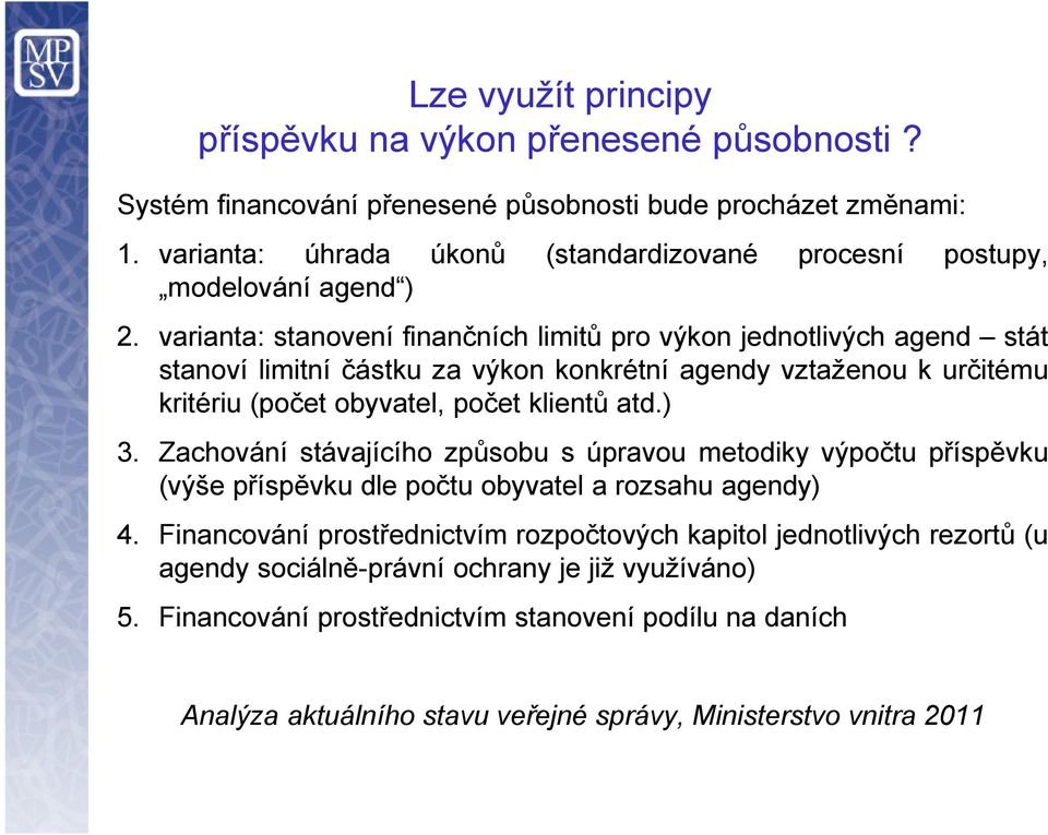 varianta: stanovení finančních limitů pro výkon jednotlivých agend stát stanoví limitní částku za výkon konkrétní agendy vztaženou k určitému kritériu (počet obyvatel, počet klientů atd.) 3.