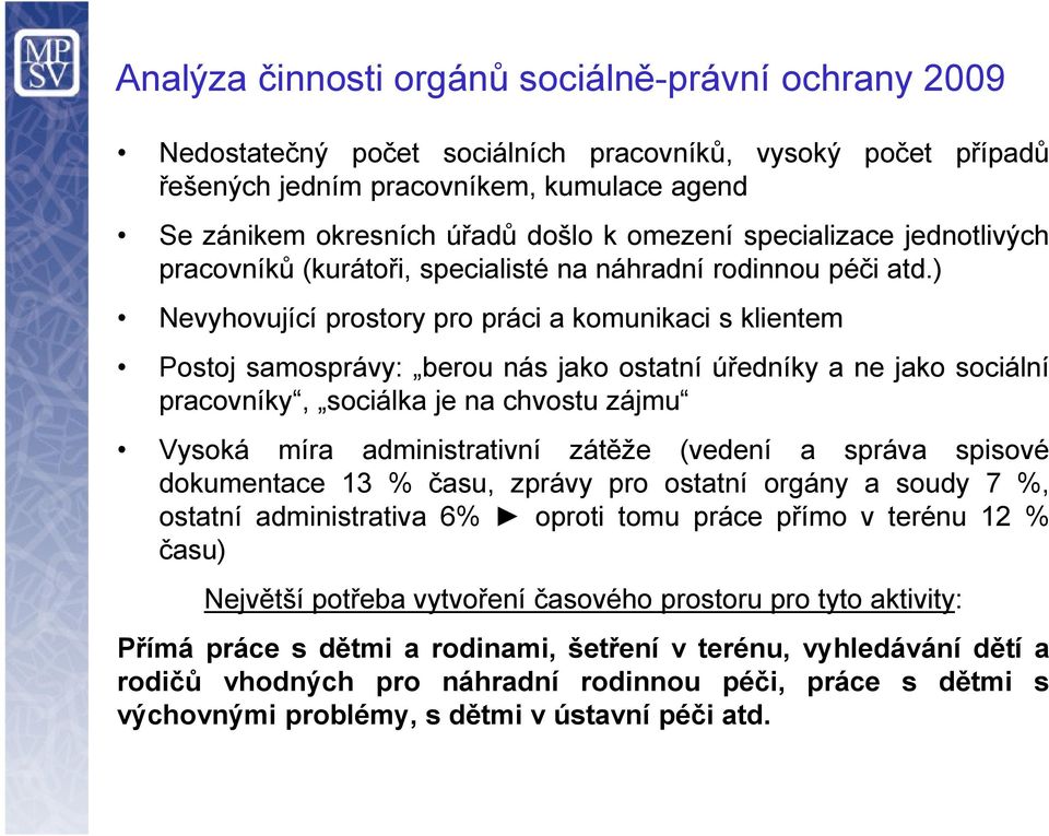 ) Nevyhovující prostory pro práci a komunikaci s klientem Postoj samosprávy: berou nás jako ostatní úředníky a ne jako sociální pracovníky, sociálka je na chvostu zájmu Vysoká míra administrativní