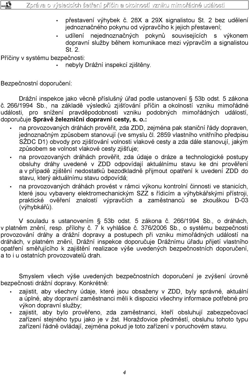 Příčiny v systému bezpečnosti: nebyly Drážní inspekcí zjištěny. Bezpečnostní doporučení: Drážní inspekce jako věcně příslušný úřad podle ustanovení 53b odst. 5 zákona č. 266/1994 Sb.