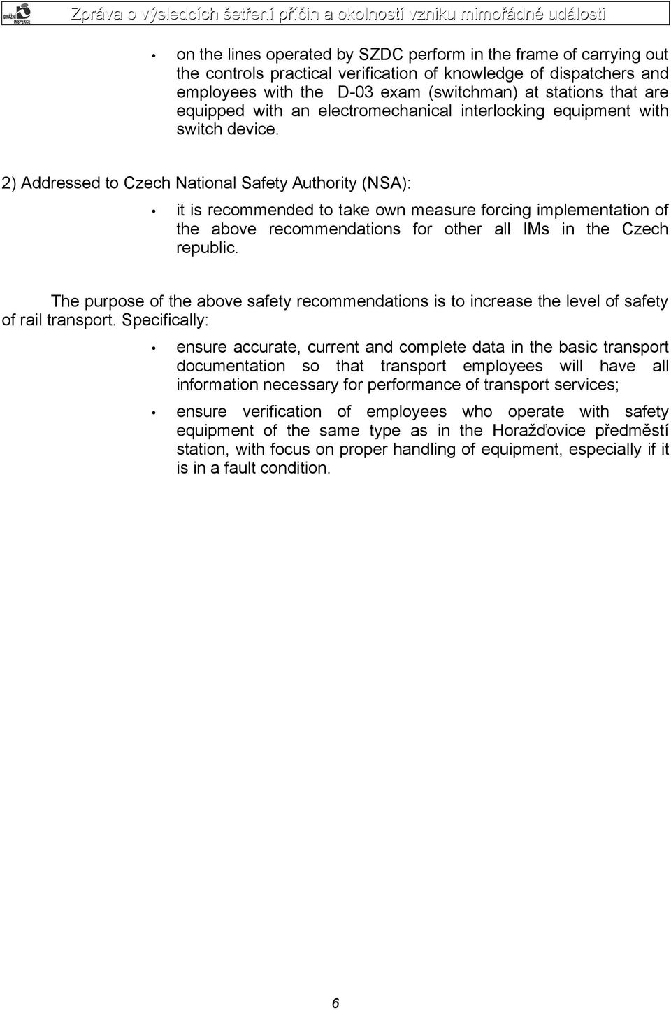 2) Addressed to Czech National Safety Authority (NSA): it is recommended to take own measure forcing implementation of the above recommendations for other all IMs in the Czech republic.