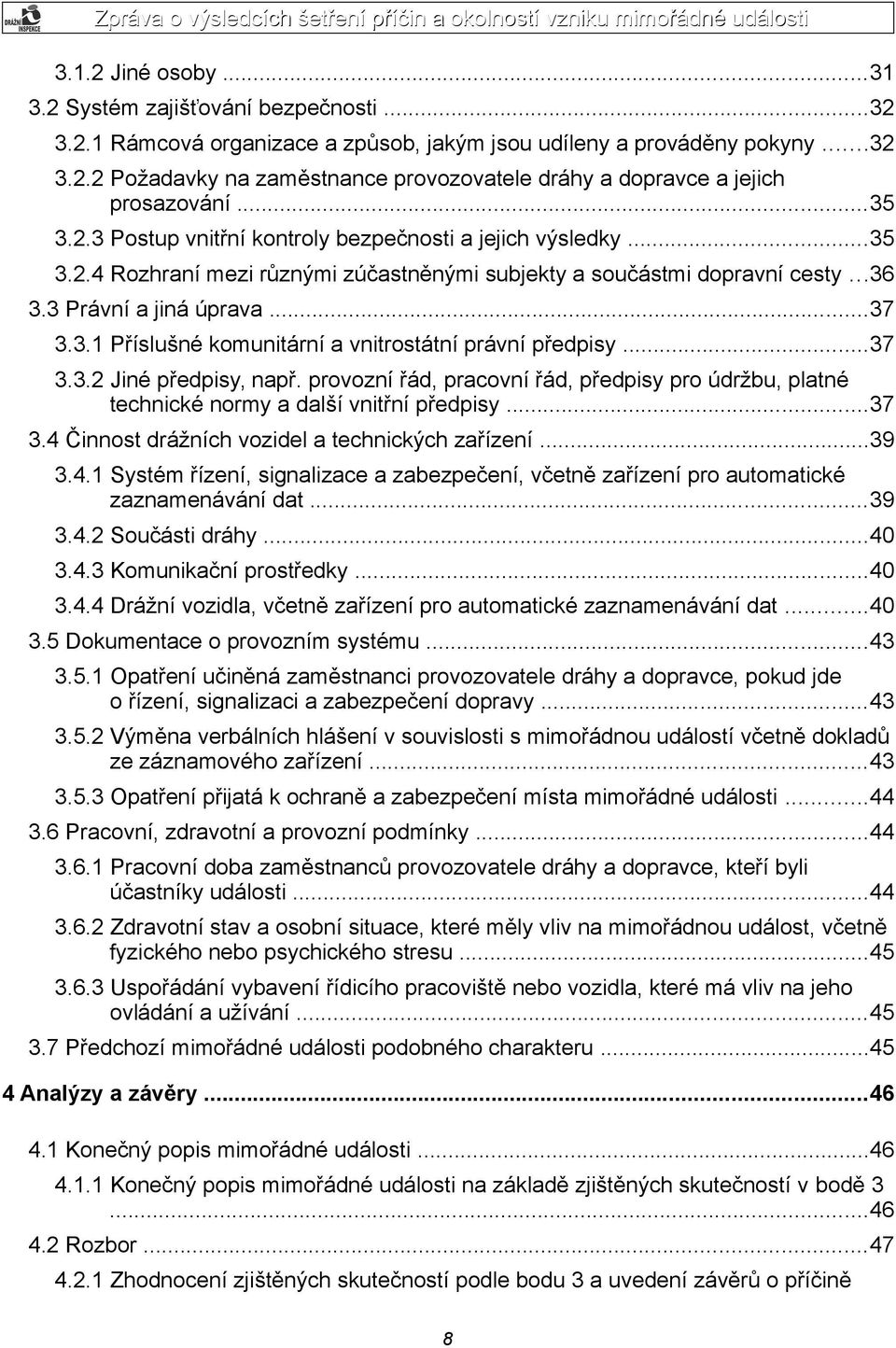 ..37 3.3.2 Jiné předpisy, např. provozní řád, pracovní řád, předpisy pro údržbu, platné technické normy a další vnitřní předpisy...37 3.4 