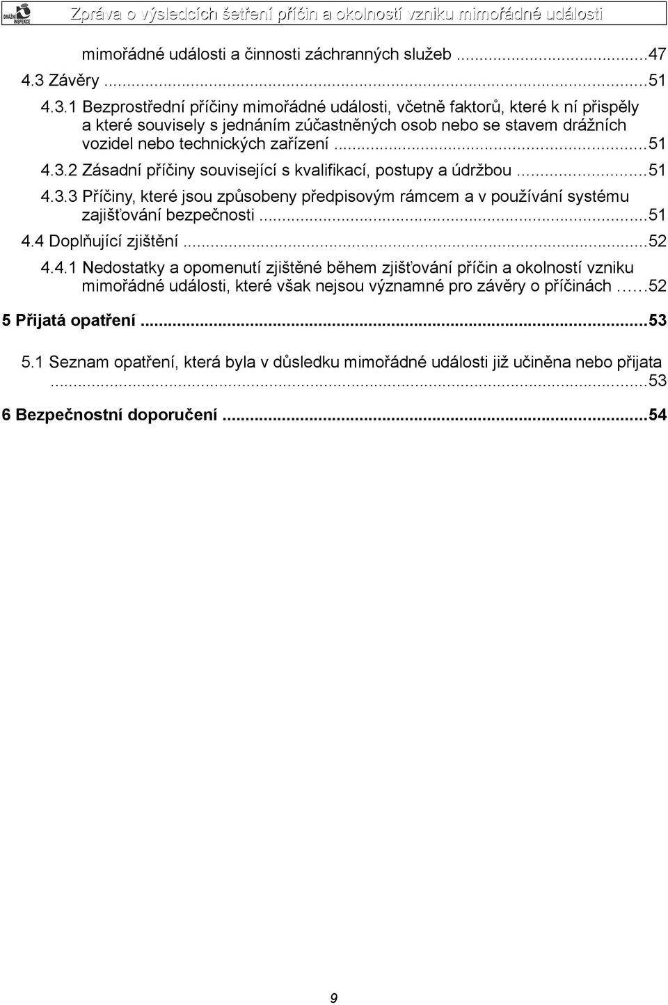 1 Bezprostřední příčiny mimořádné události, včetně faktorů, které k ní přispěly a které souvisely s jednáním zúčastněných osob nebo se stavem drážních vozidel nebo technických zařízení...51 4.3.