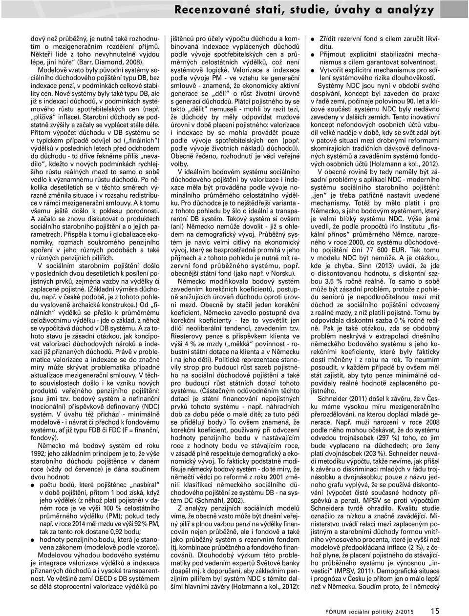 Modelově vzato byly původní systémy sociálního důchodového pojištění typu DB, bez indexace penzí, v podmínkách celkové stability cen.