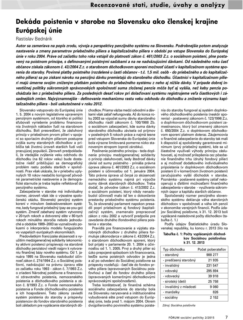 Práve od začiatku toho roka vstúpil do platnosti zákon č. 461/2003 Z.z. o sociálnom poistení, plne postavený na poistnom princípe, s definovanými poistnými sadzbami a na ne nadväzujúcimi dávkami.