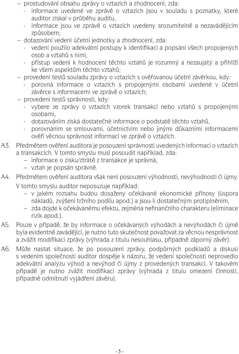 vztahů s nimi, - přístup vedení k hodnocení těchto vztahů je rozumný a nezaujatý a přihlíží ke všem aspektům těchto vztahů; provedení testů souladu zprávy o vztazích s ověřovanou účetní závěrkou,
