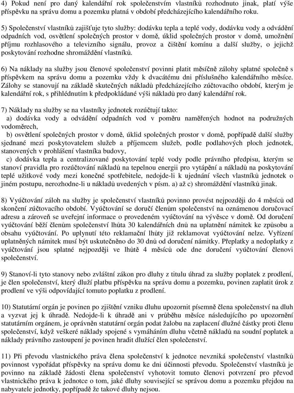 příjmu rozhlasového a televizního signálu, provoz a čištění komínu a další služby, o jejichž poskytování rozhodne shromáždění vlastníků.