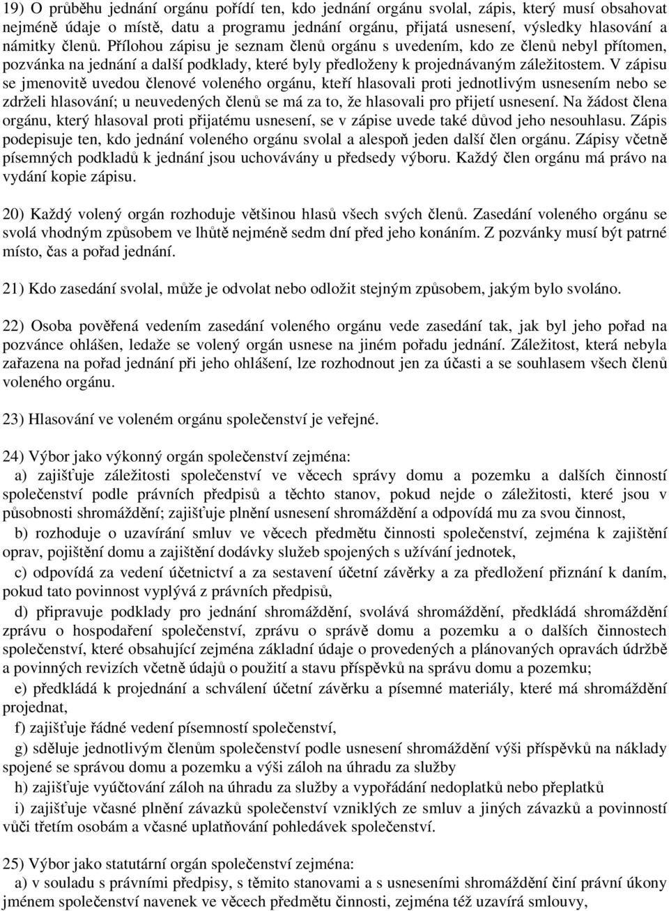 V zápisu se jmenovitě uvedou členové voleného orgánu, kteří hlasovali proti jednotlivým usnesením nebo se zdrželi hlasování; u neuvedených členů se má za to, že hlasovali pro přijetí usnesení.