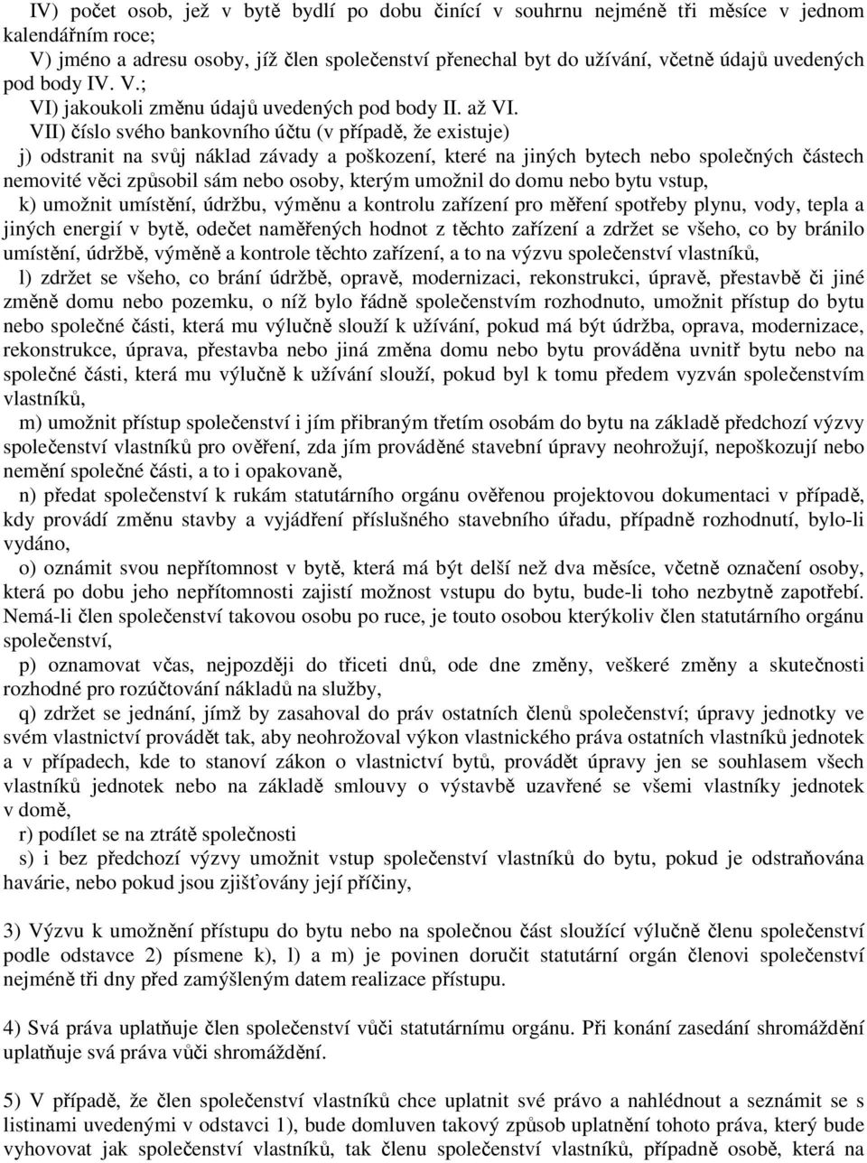 VII) číslo svého bankovního účtu (v případě, že existuje) j) odstranit na svůj náklad závady a poškození, které na jiných bytech nebo společných částech nemovité věci způsobil sám nebo osoby, kterým