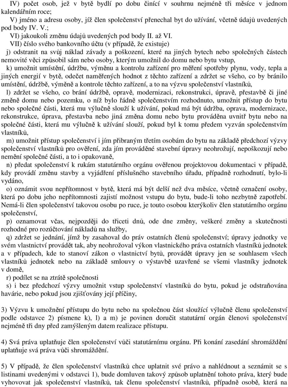 VII) číslo svého bankovního účtu (v případě, že existuje) j) odstranit na svůj náklad závady a poškození, které na jiných bytech nebo společných částech nemovité věci způsobil sám nebo osoby, kterým