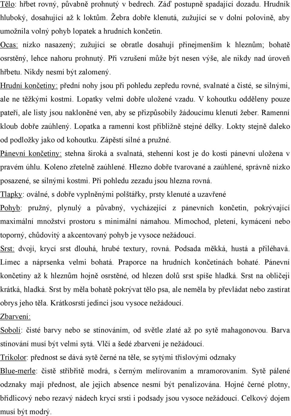 Ocas: nízko nasazený; zuţující se obratle dosahují přinejmenším k hleznům; bohatě osrstěný, lehce nahoru prohnutý. Při vzrušení můţe být nesen výše, ale nikdy nad úroveň hřbetu.
