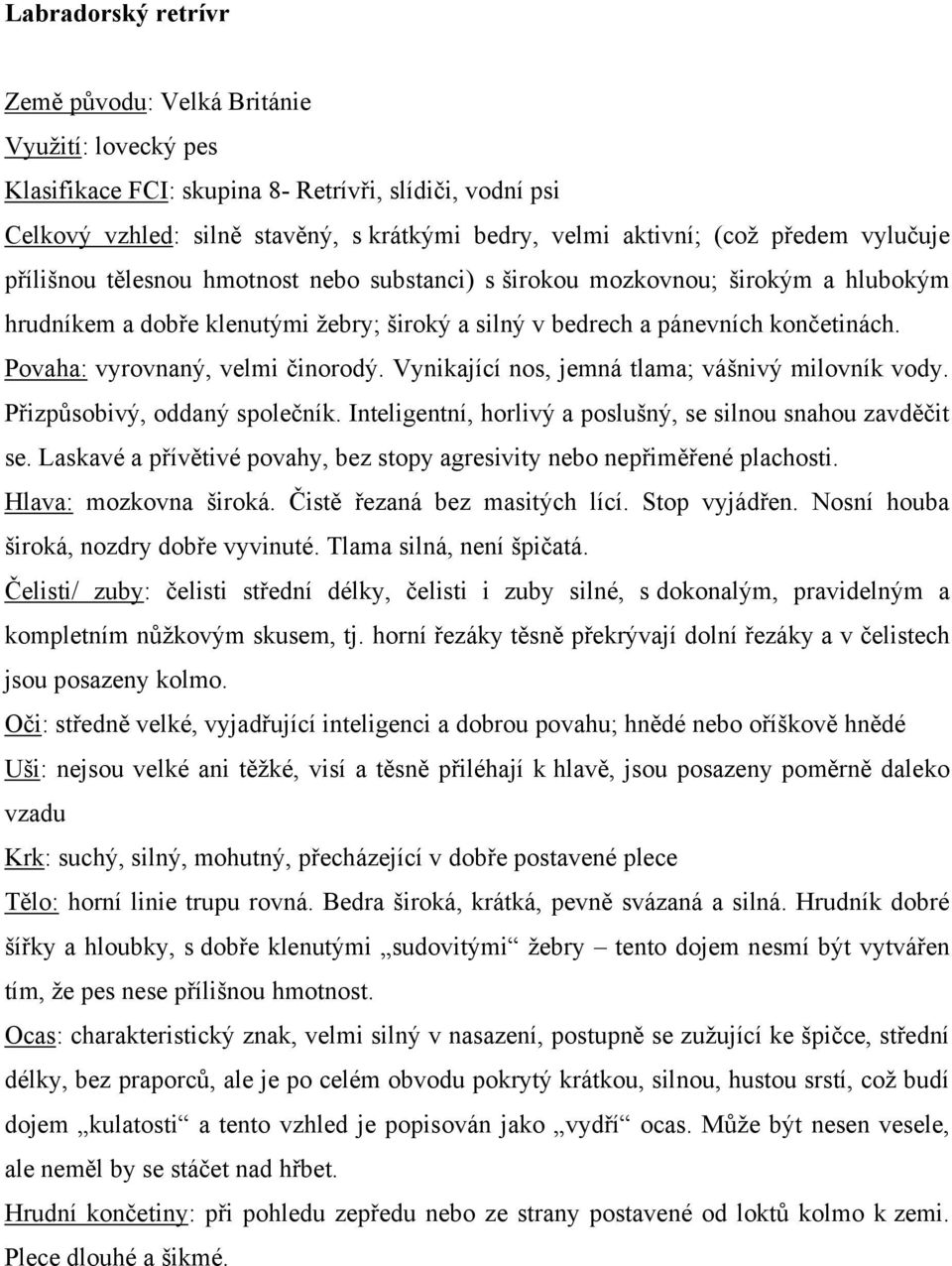 Povaha: vyrovnaný, velmi činorodý. Vynikající nos, jemná tlama; vášnivý milovník vody. Přizpůsobivý, oddaný společník. Inteligentní, horlivý a poslušný, se silnou snahou zavděčit se.
