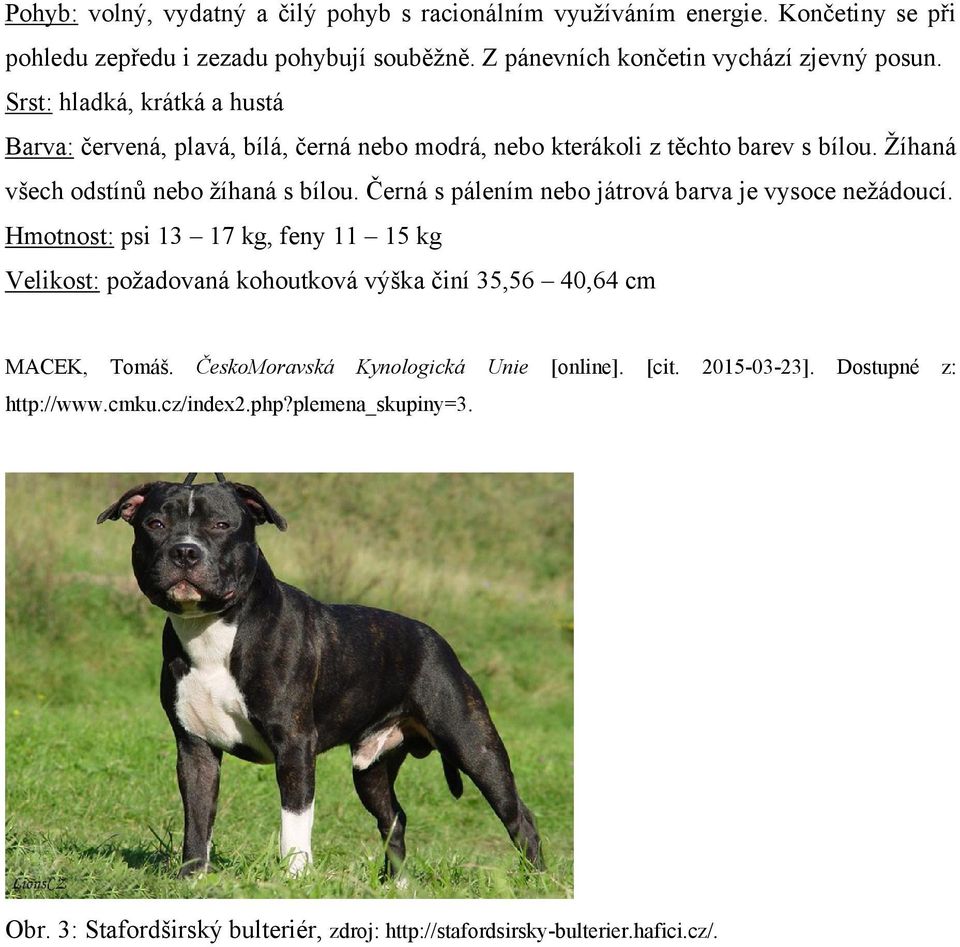 Černá s pálením nebo játrová barva je vysoce neţádoucí. Hmotnost: psi 13 17 kg, feny 11 15 kg Velikost: poţadovaná kohoutková výška činí 35,56 40,64 cm MACEK, Tomáš.